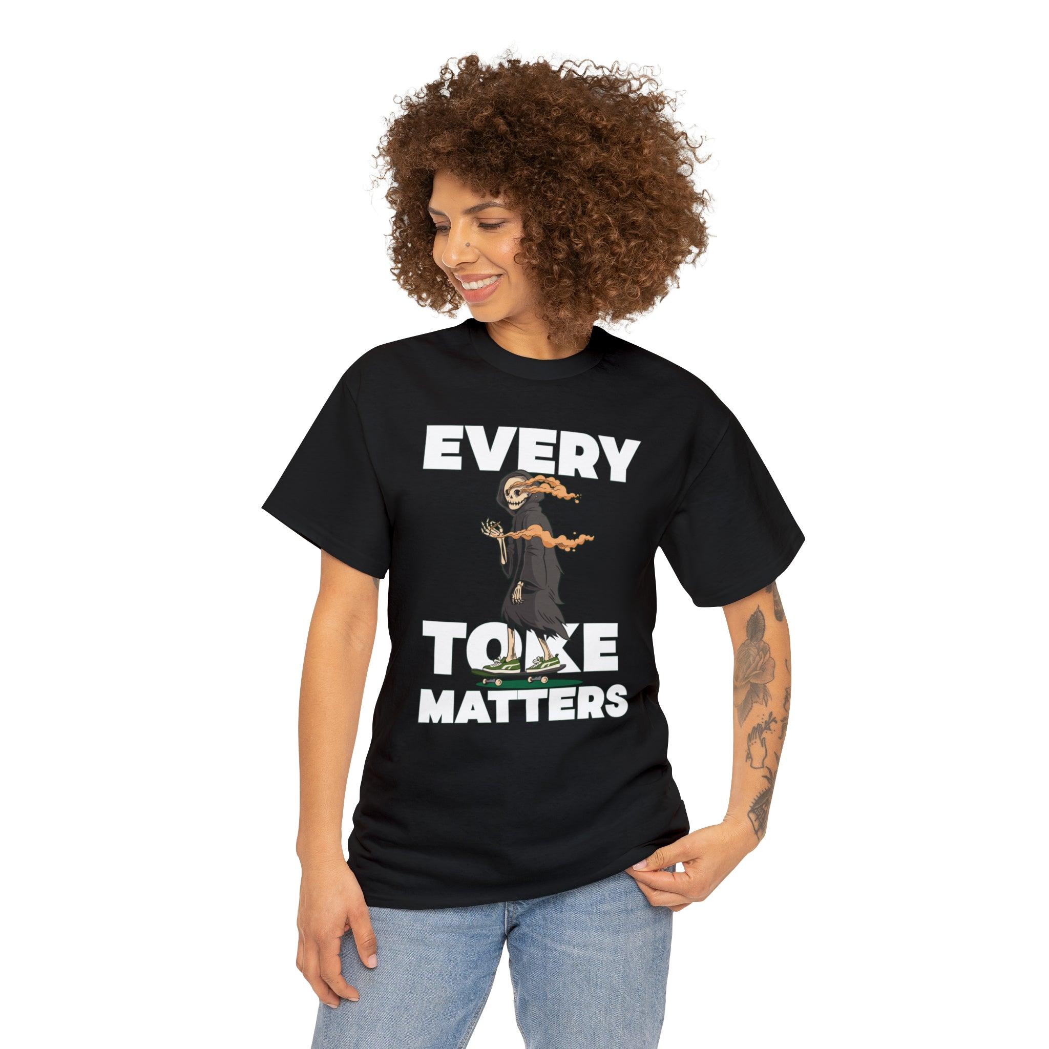 Every Toke Matters - T-Shirt - Witty Twisters Fashions