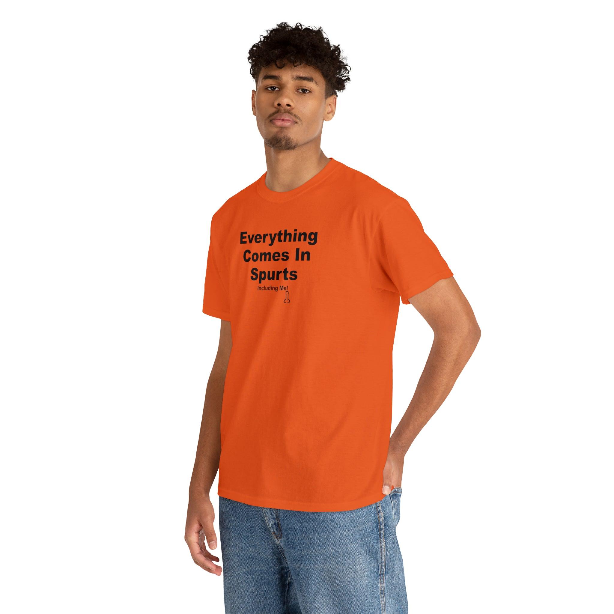 Everything Comes In Spurts Including Me - T-Shirt - Witty Twisters Fashions