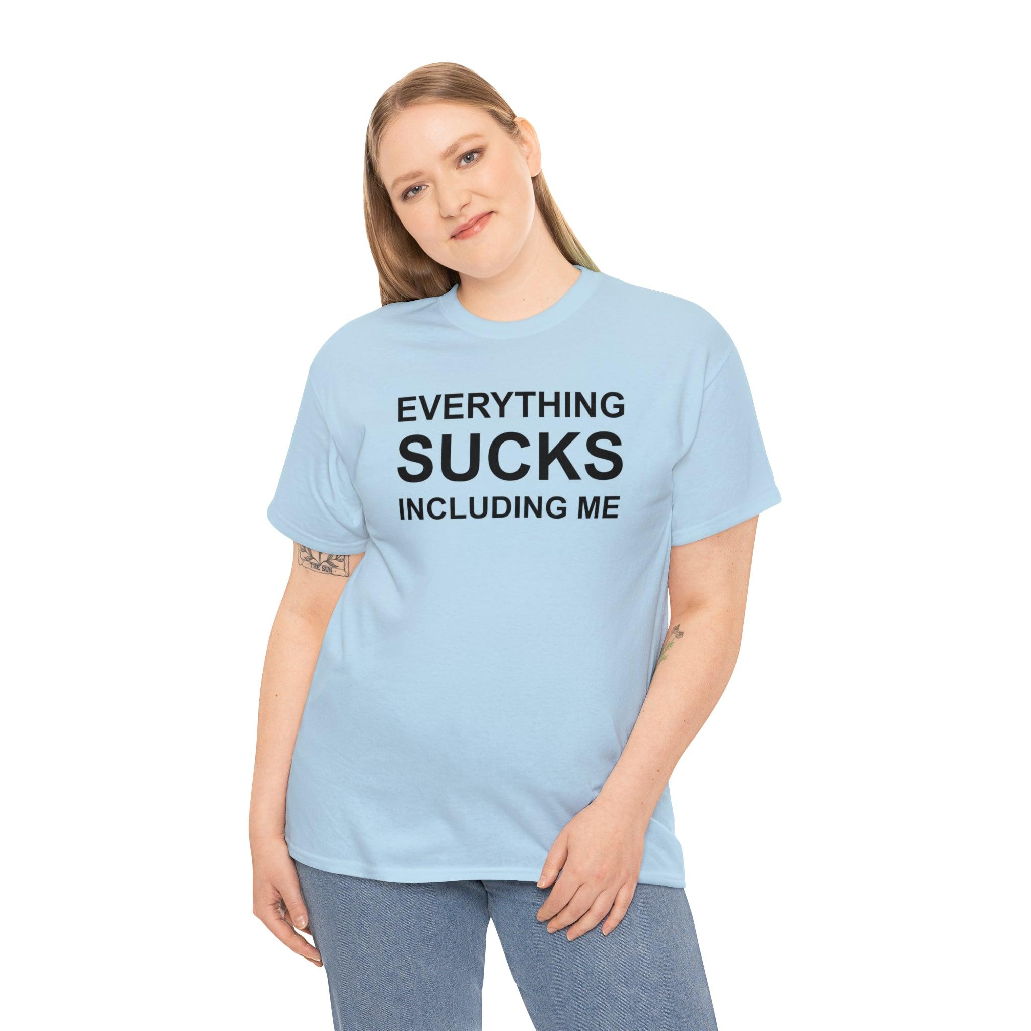 Everything Sucks Including Me - Witty Twisters T-Shirts