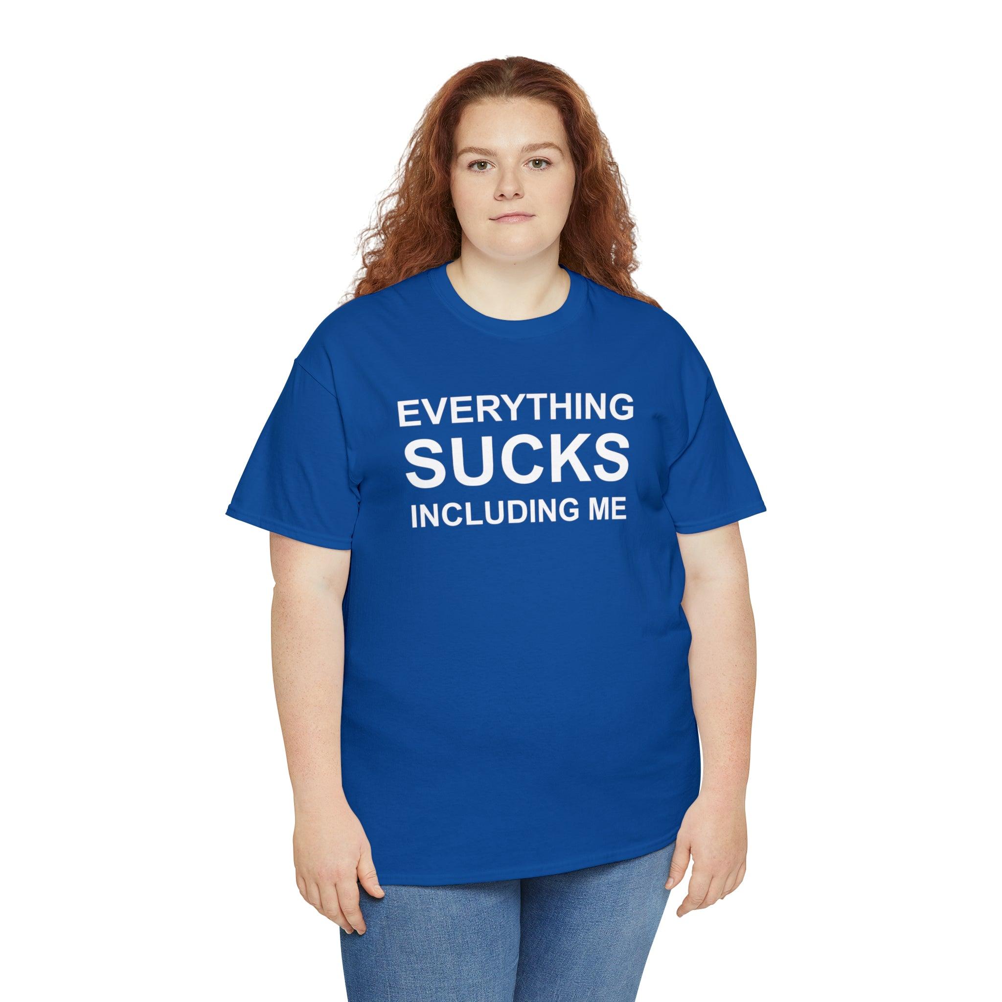 Everything Sucks Including Me - Witty Twisters T-Shirts