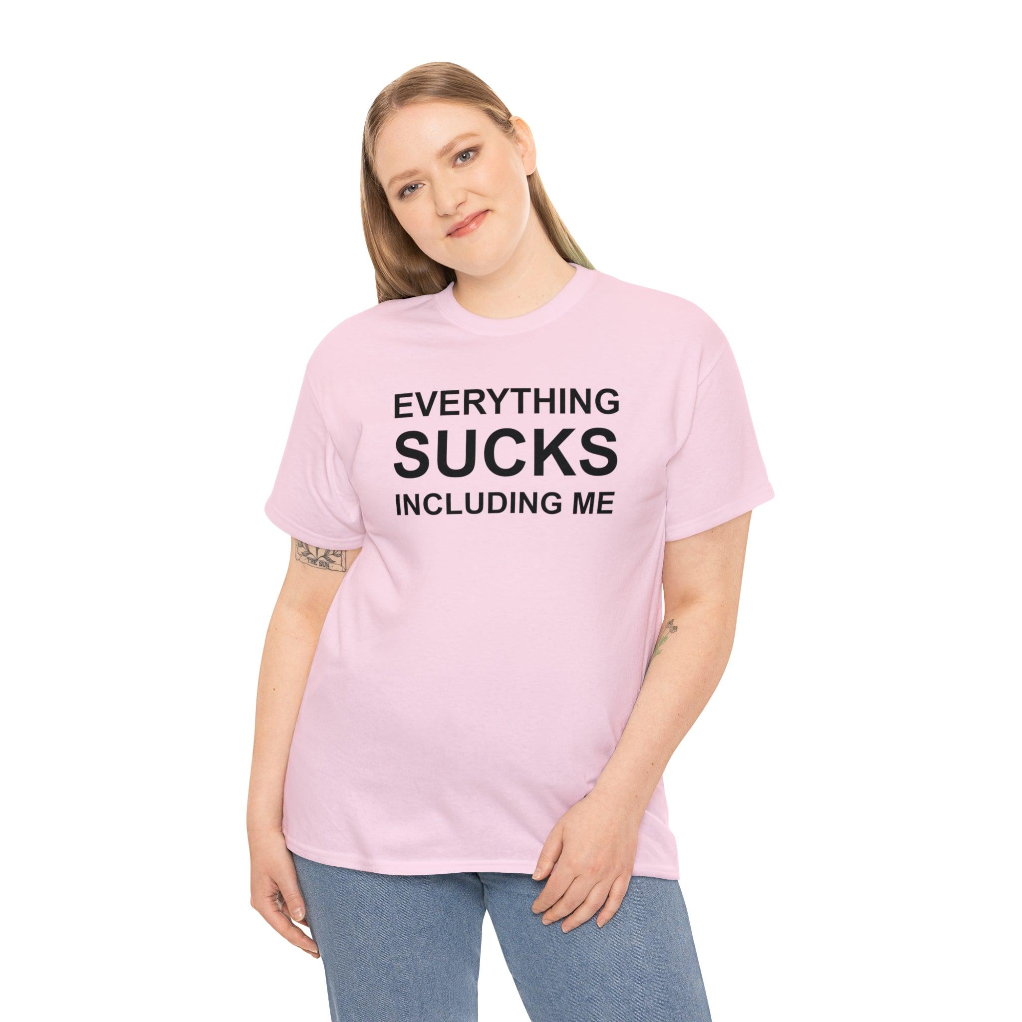 Everything Sucks Including Me - Witty Twisters T-Shirts