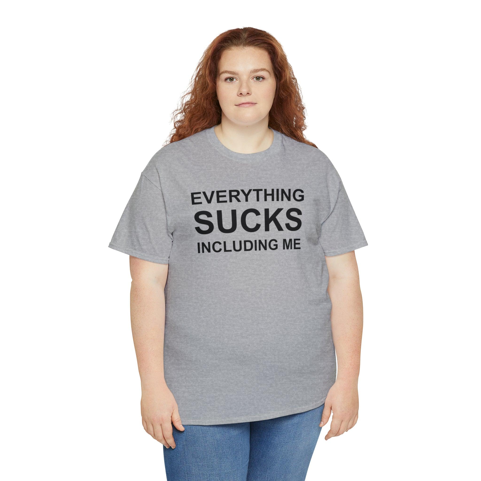 Everything Sucks Including Me - Witty Twisters T-Shirts