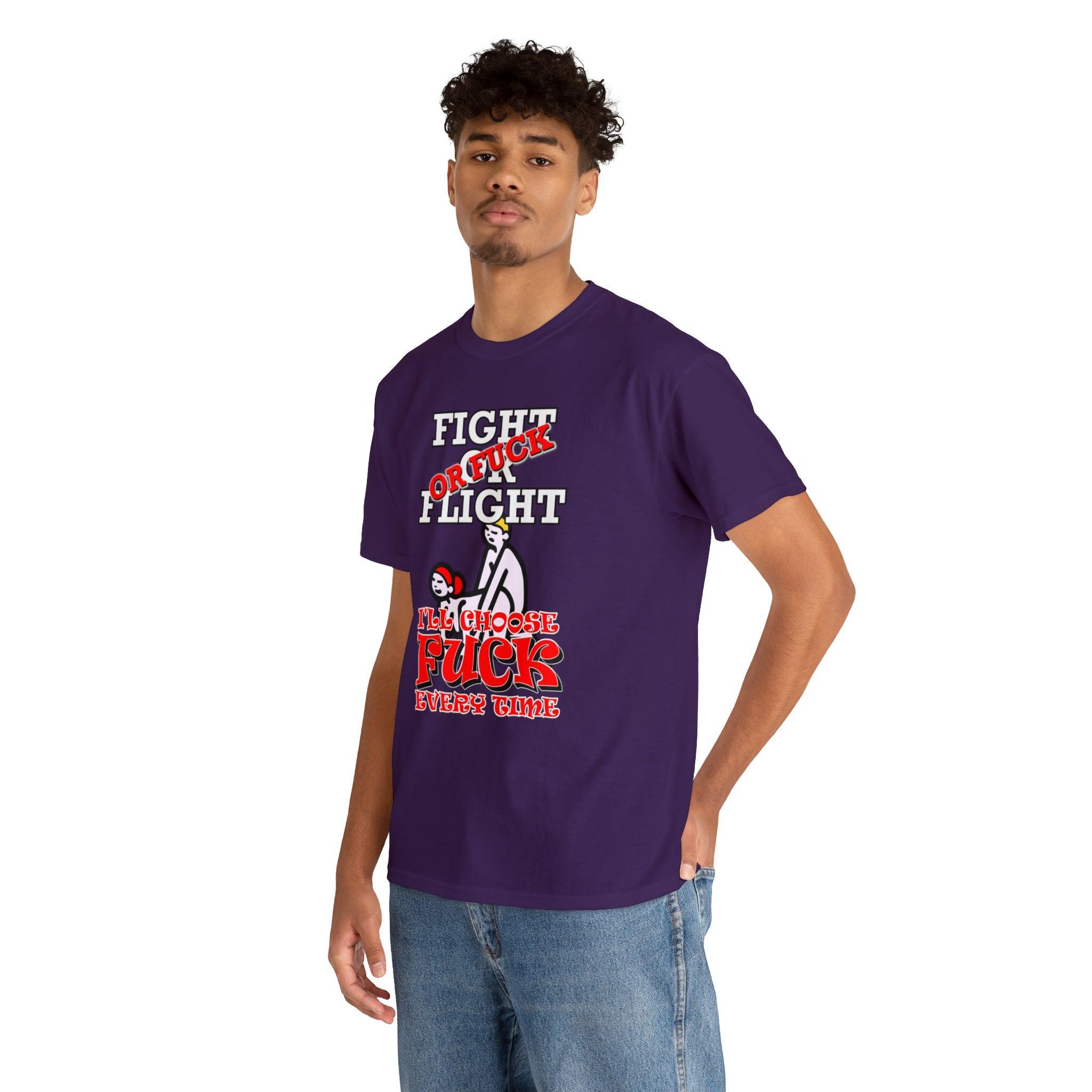 Fight Or Flight Or Fuck I'll Choose Fuck Every Time - T-Shirt - Witty Twisters Fashions