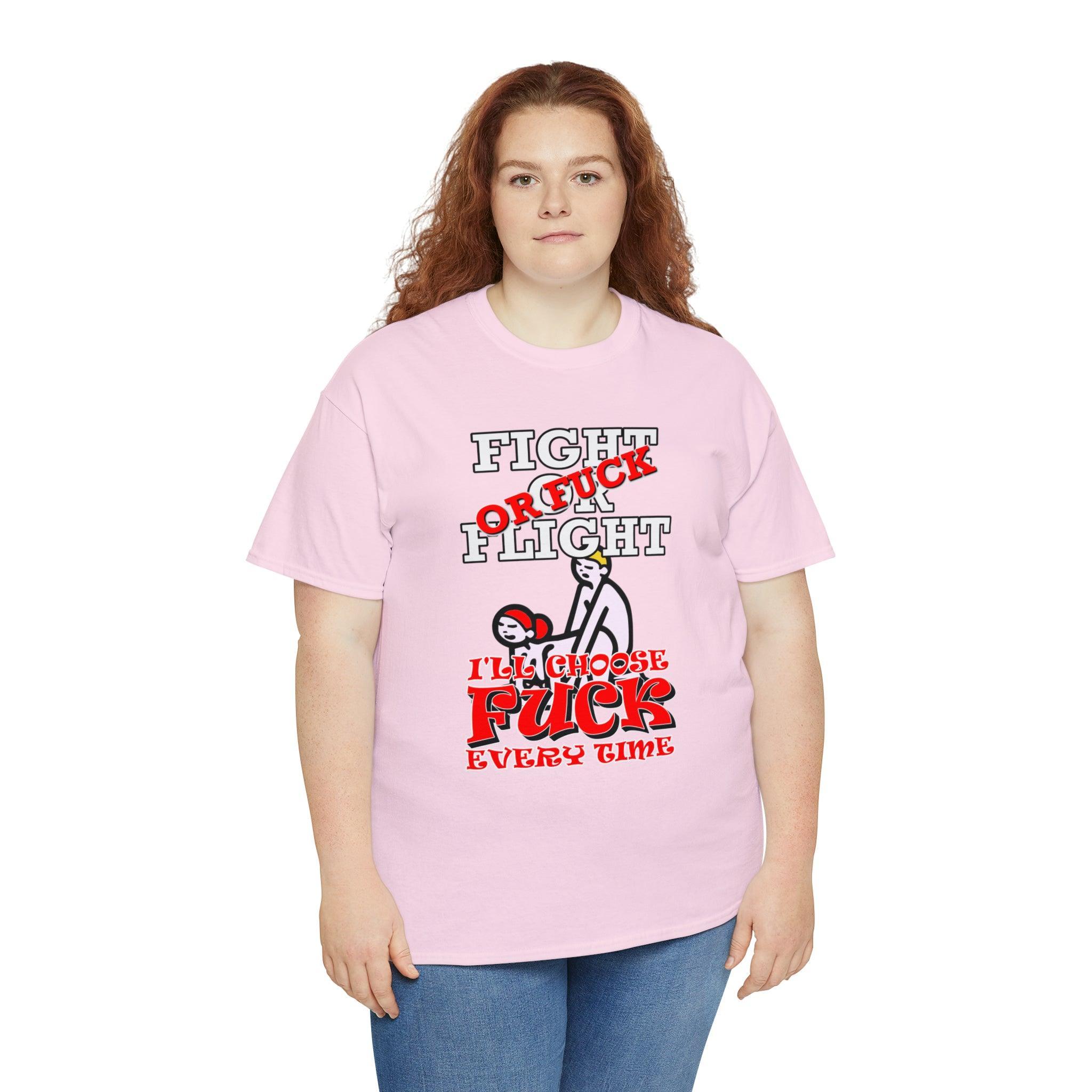 Fight Or Flight Or Fuck I'll Choose Fuck Every Time - T-Shirt - Witty Twisters Fashions