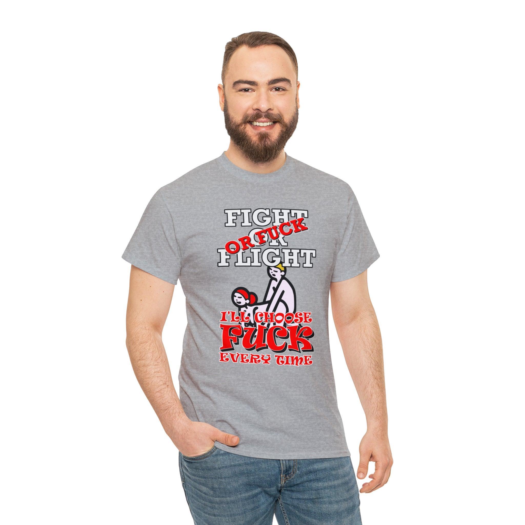 Fight Or Flight Or Fuck I'll Choose Fuck Every Time - T-Shirt - Witty Twisters Fashions