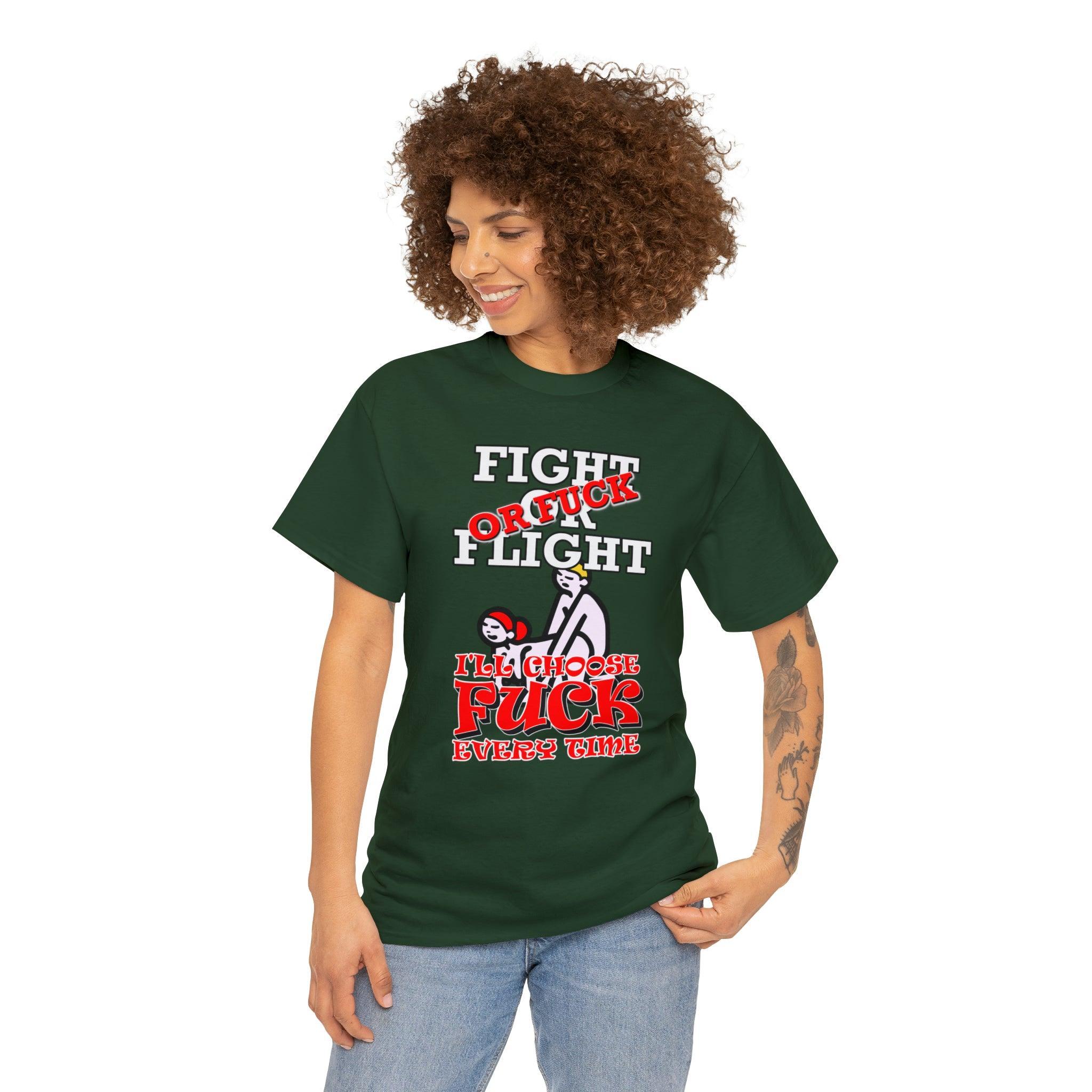 Fight Or Flight Or Fuck I'll Choose Fuck Every Time - T-Shirt - Witty Twisters Fashions