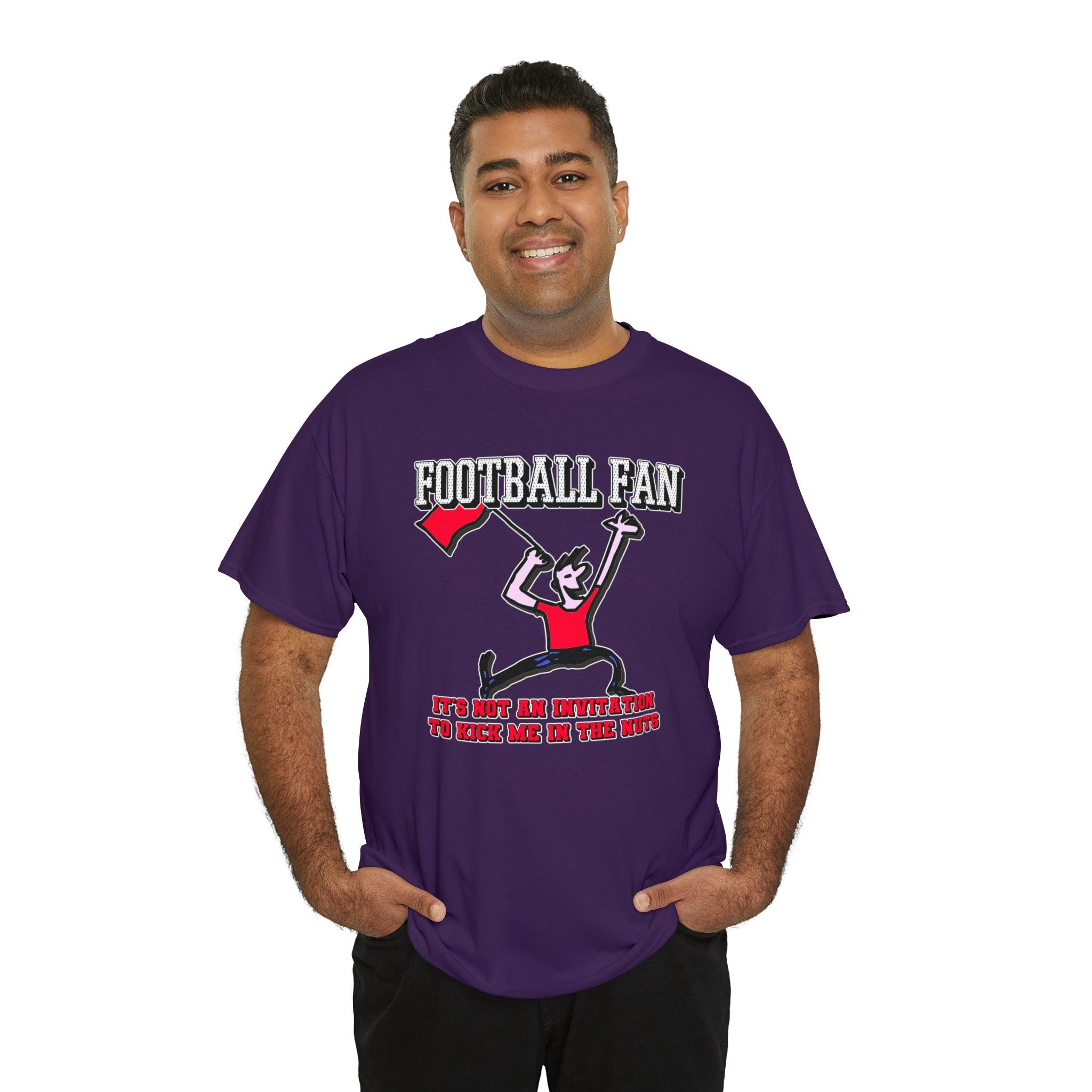 Football Fan It's Not An Invitation To Kick Me In The Nuts - Witty Twisters T-Shirts