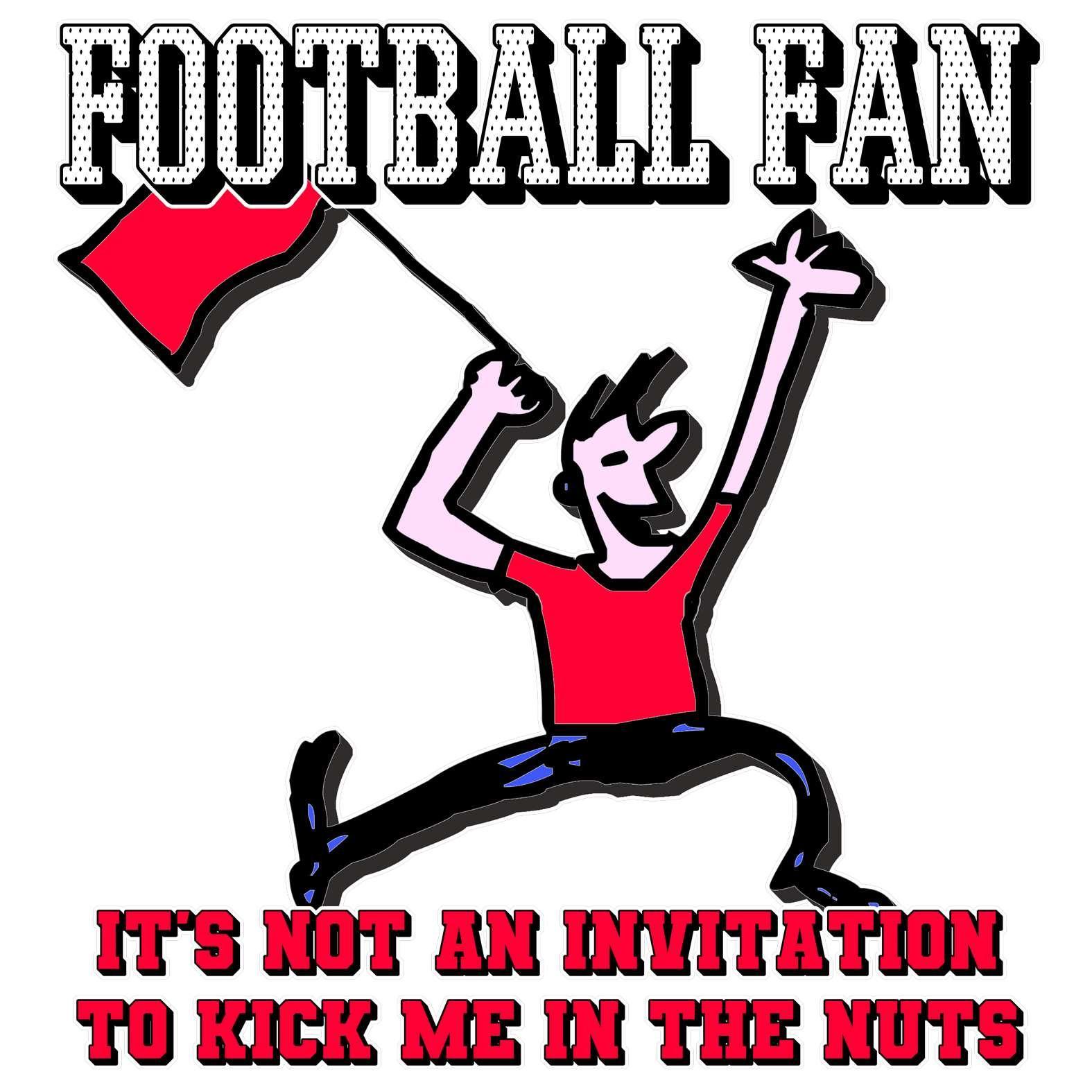 Football Fan It's Not An Invitation To Kick Me In The Nuts - Witty Twisters T-Shirts