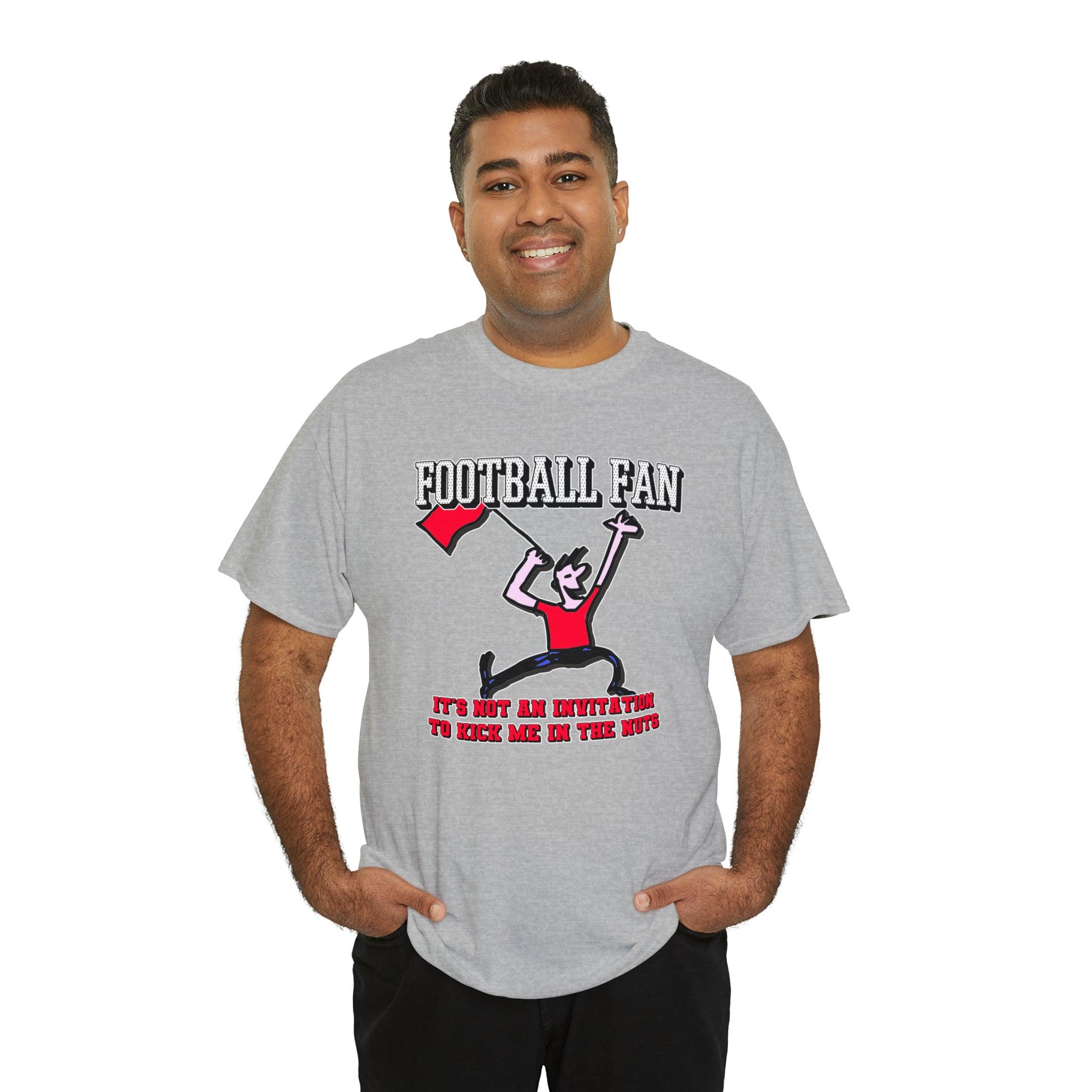 Football Fan It's Not An Invitation To Kick Me In The Nuts - Witty Twisters T-Shirts