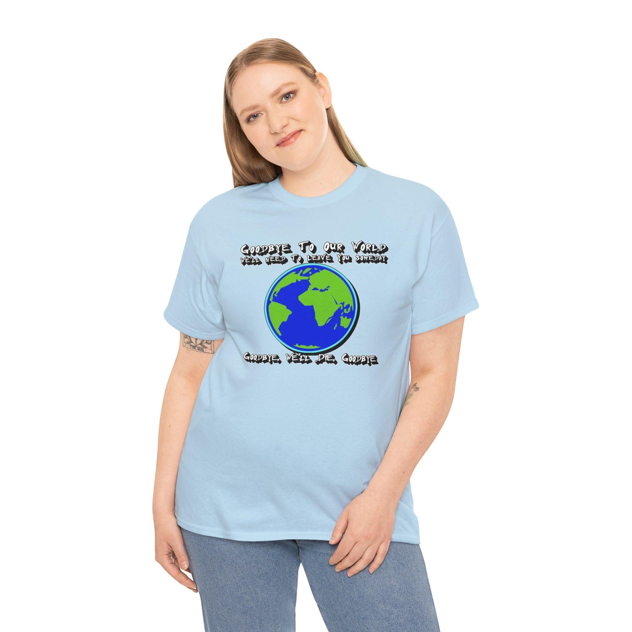 Goodbye To Our World We'll Need To Leave You Someday Goodbye, We'll Die, Goodbye - T-Shirt - Witty Twisters Fashions