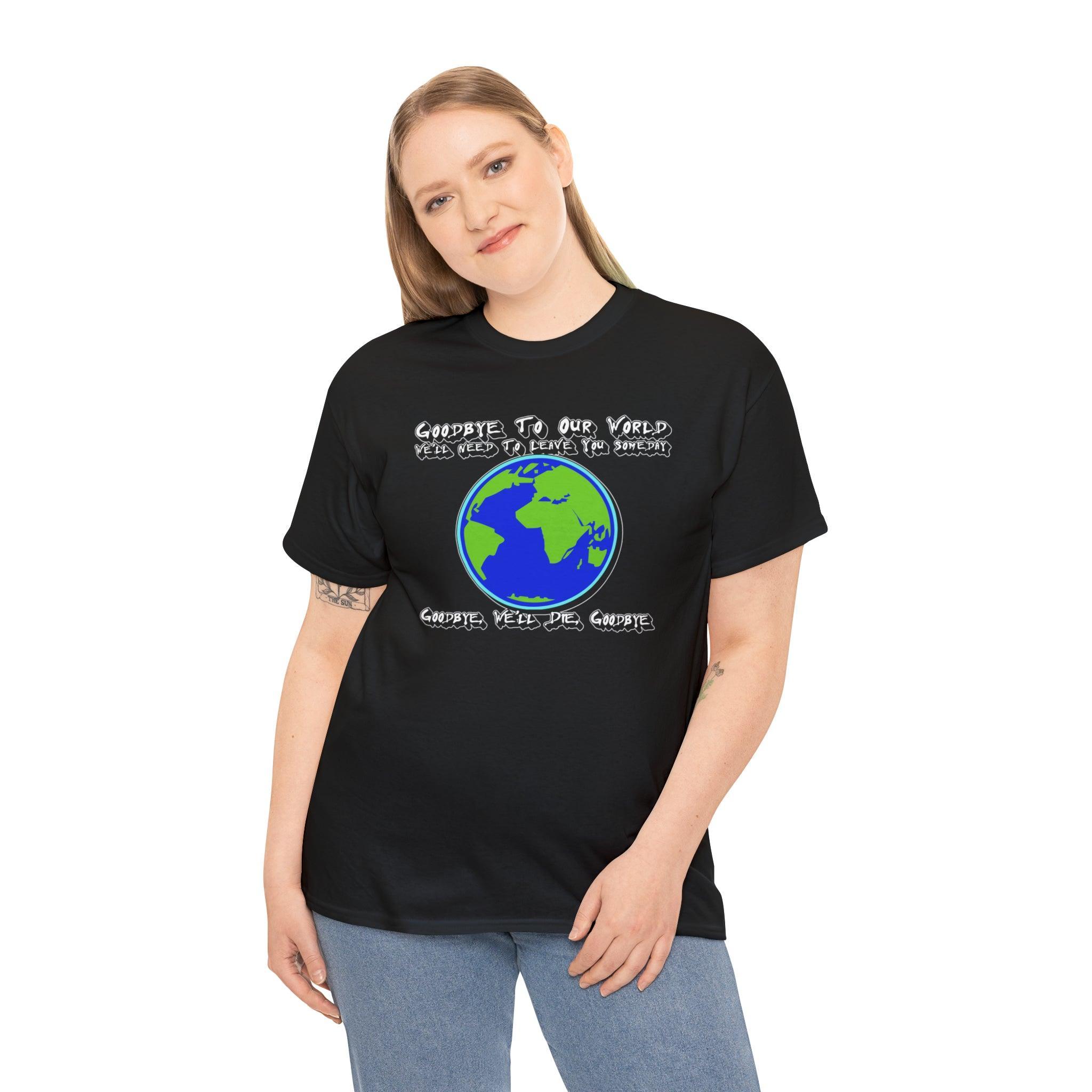 Goodbye To Our World We'll Need To Leave You Someday Goodbye, We'll Die, Goodbye - T-Shirt - Witty Twisters Fashions