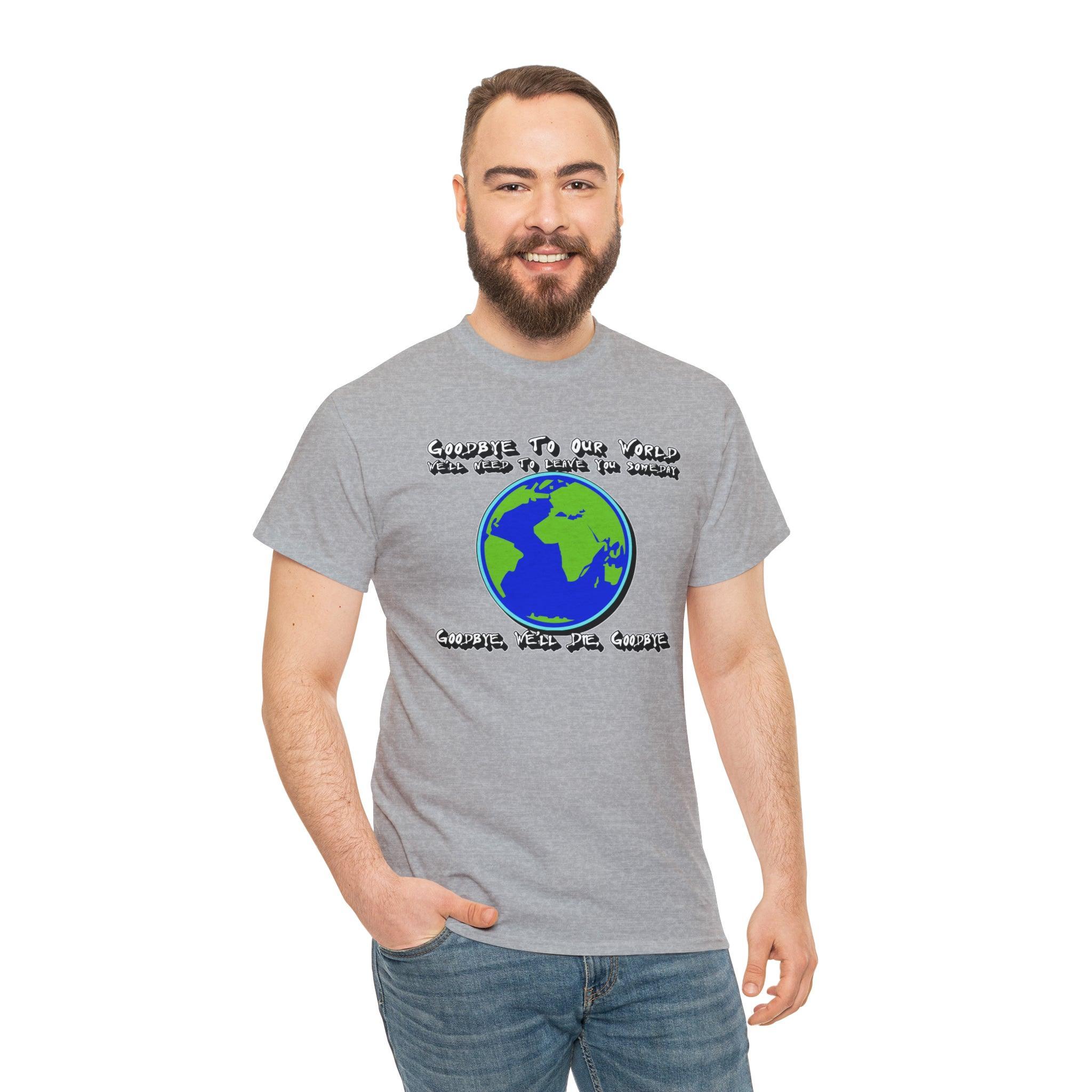 Goodbye To Our World We'll Need To Leave You Someday Goodbye, We'll Die, Goodbye - T-Shirt - Witty Twisters Fashions