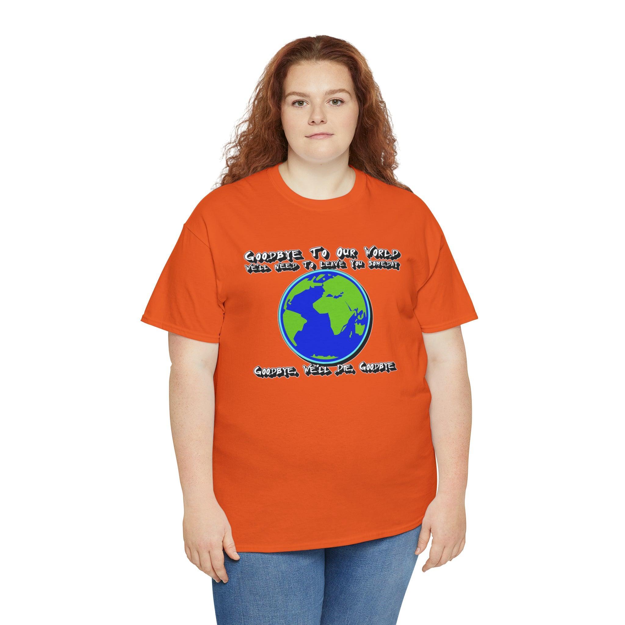 Goodbye To Our World We'll Need To Leave You Someday Goodbye, We'll Die, Goodbye - T-Shirt - Witty Twisters Fashions