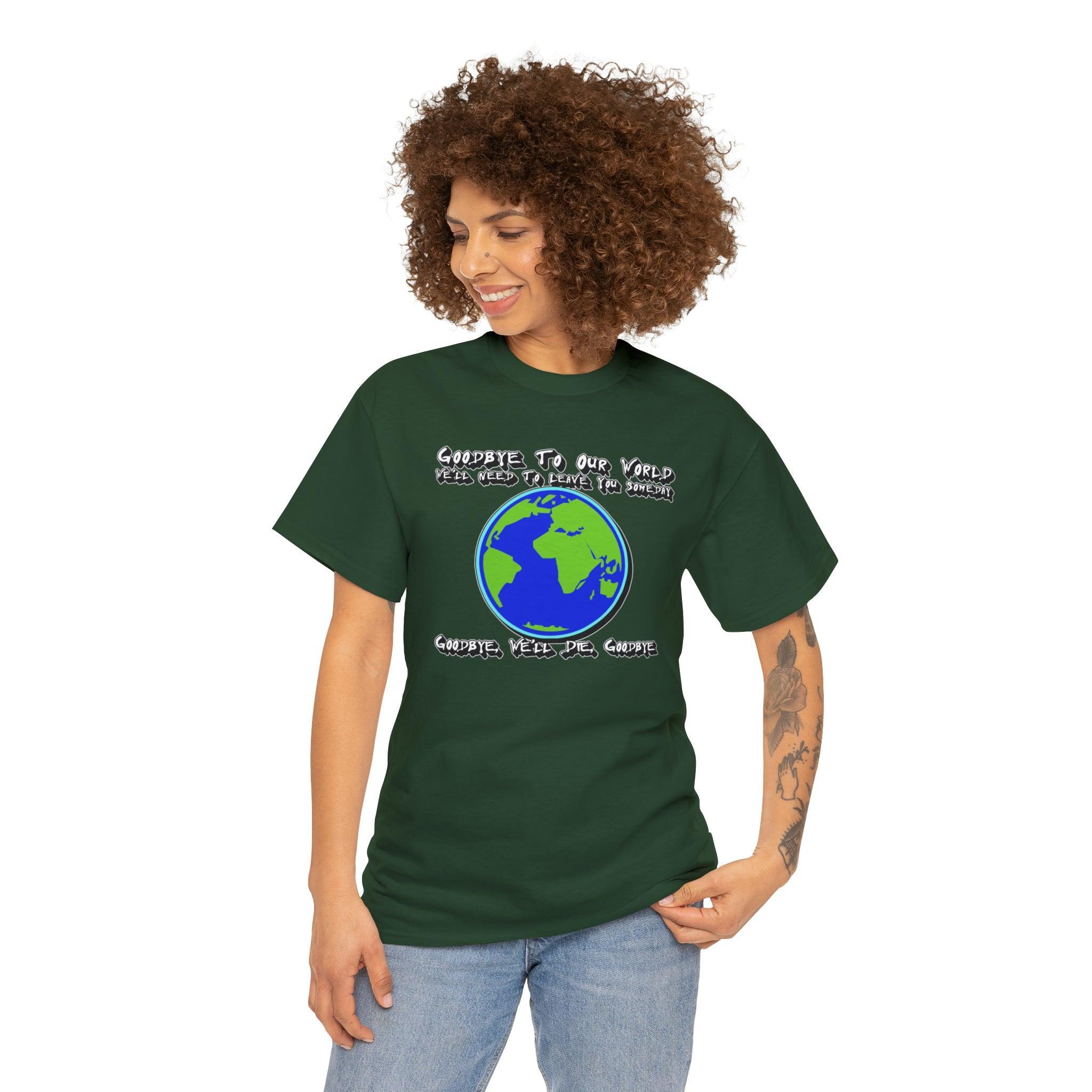 Goodbye To Our World We'll Need To Leave You Someday Goodbye, We'll Die, Goodbye - T-Shirt - Witty Twisters Fashions