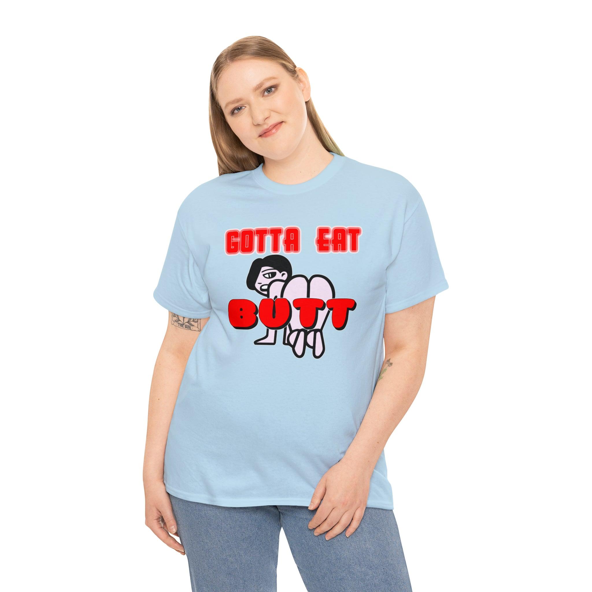 Gotta Eat Butt - T-Shirt - Witty Twisters Fashions