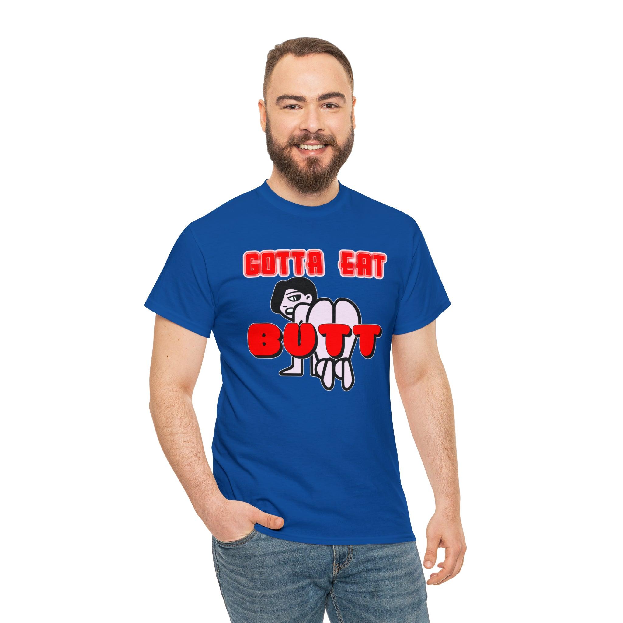 Gotta Eat Butt - T-Shirt - Witty Twisters Fashions