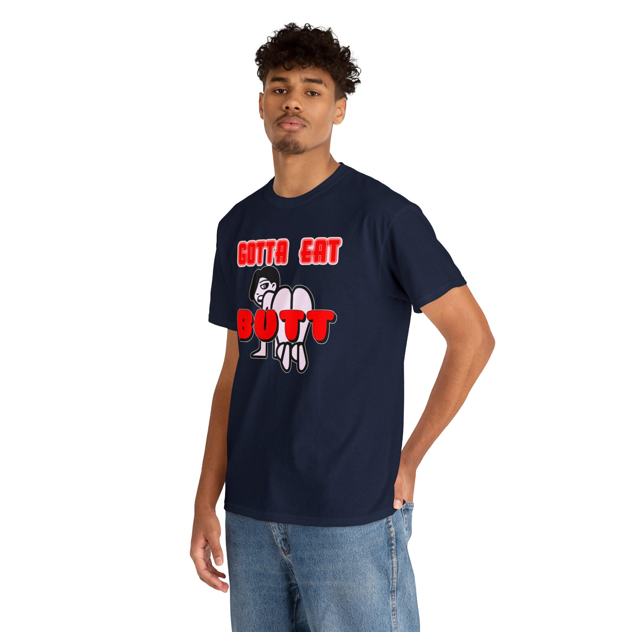 Gotta Eat Butt - T-Shirt - Witty Twisters Fashions