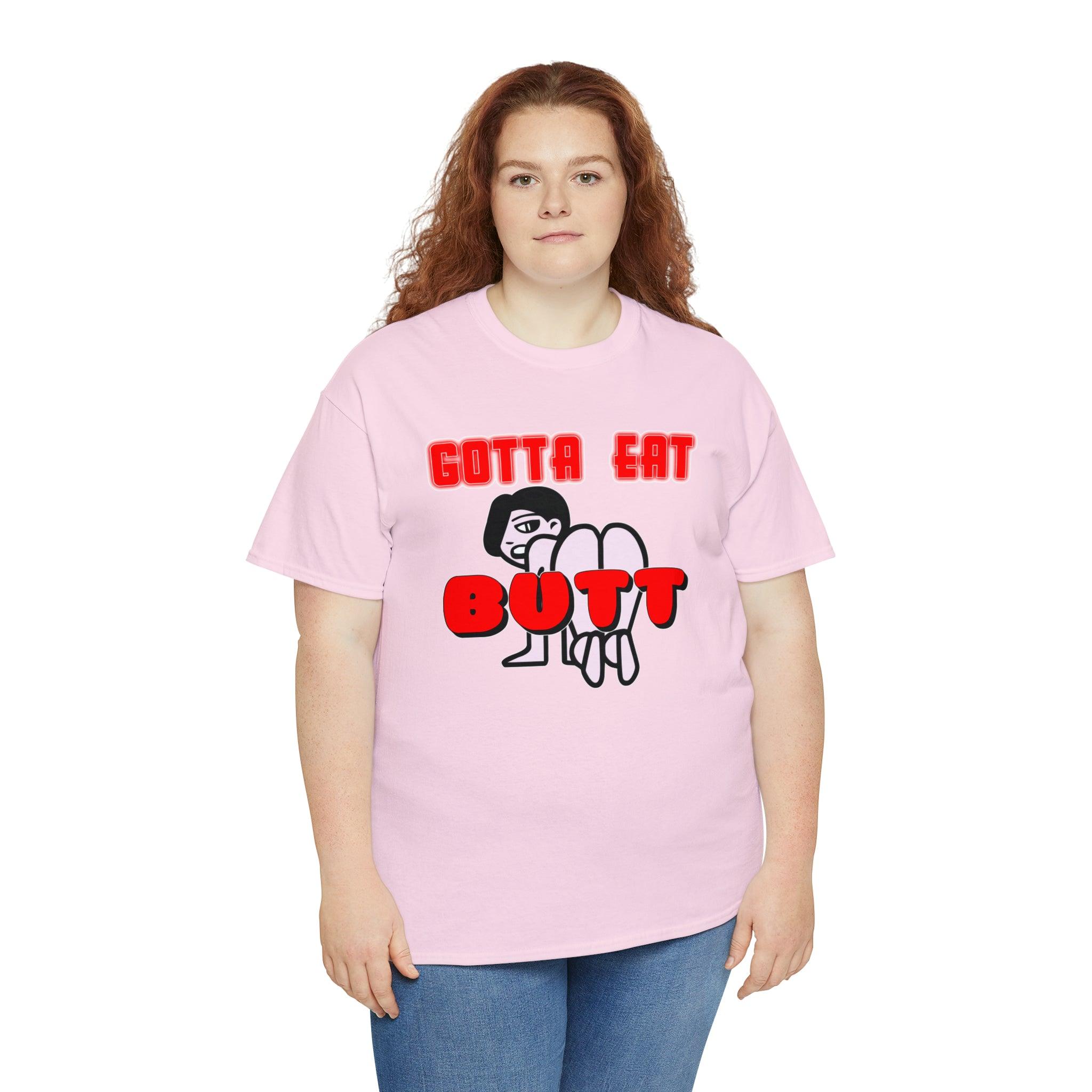 Gotta Eat Butt - T-Shirt - Witty Twisters Fashions