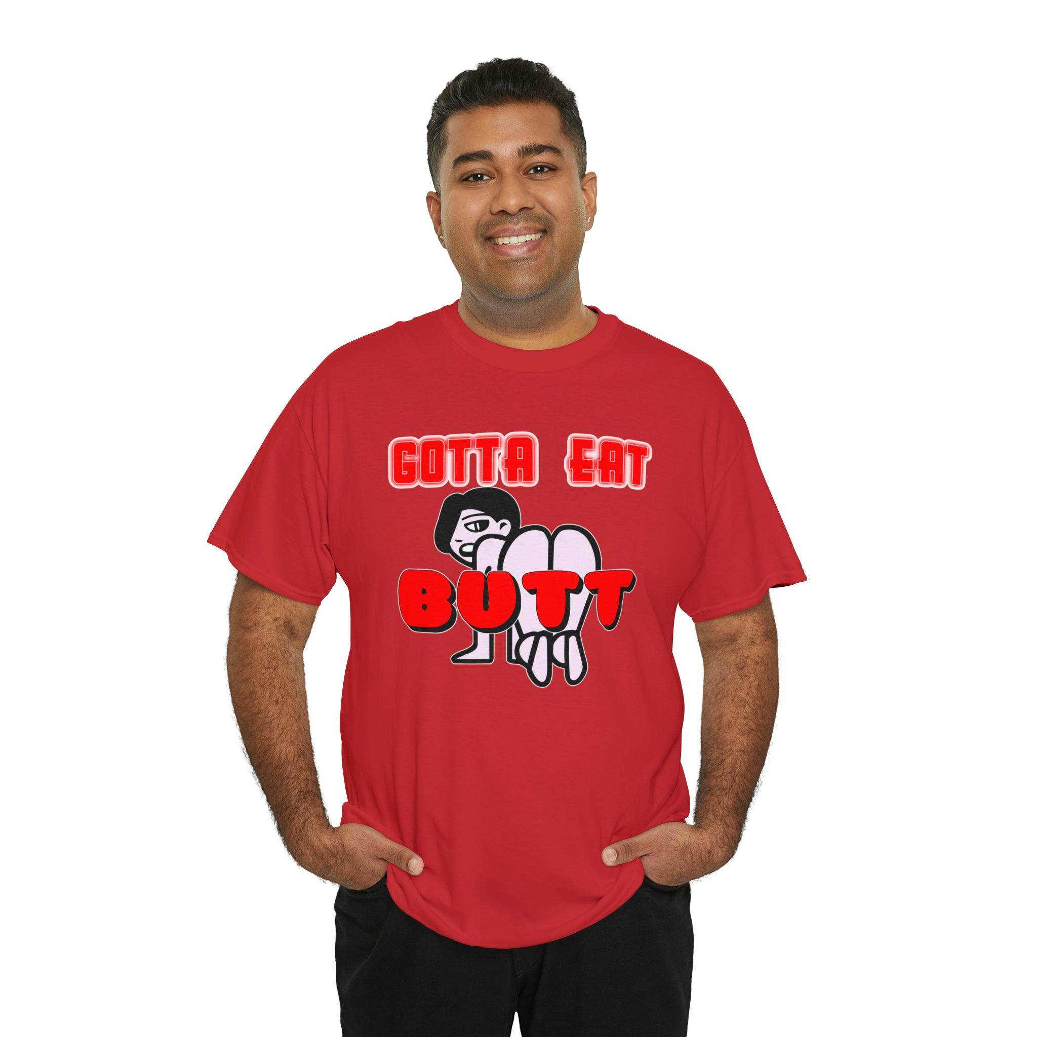 Gotta Eat Butt - T-Shirt - Witty Twisters Fashions