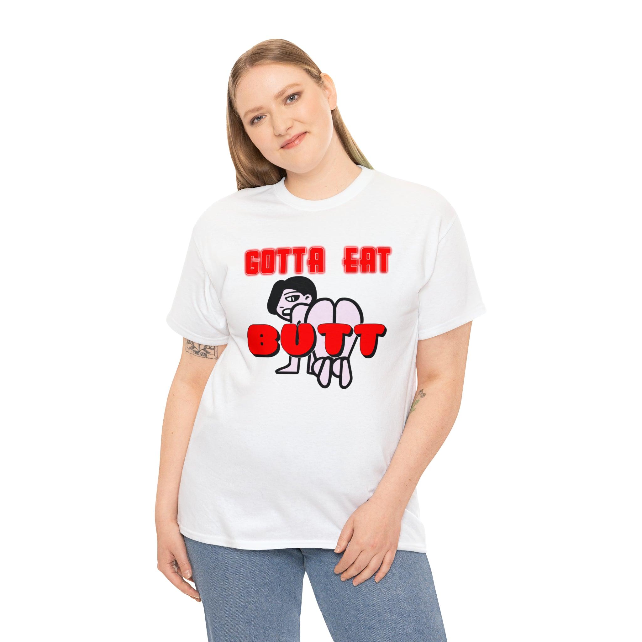 Gotta Eat Butt - T-Shirt - Witty Twisters Fashions