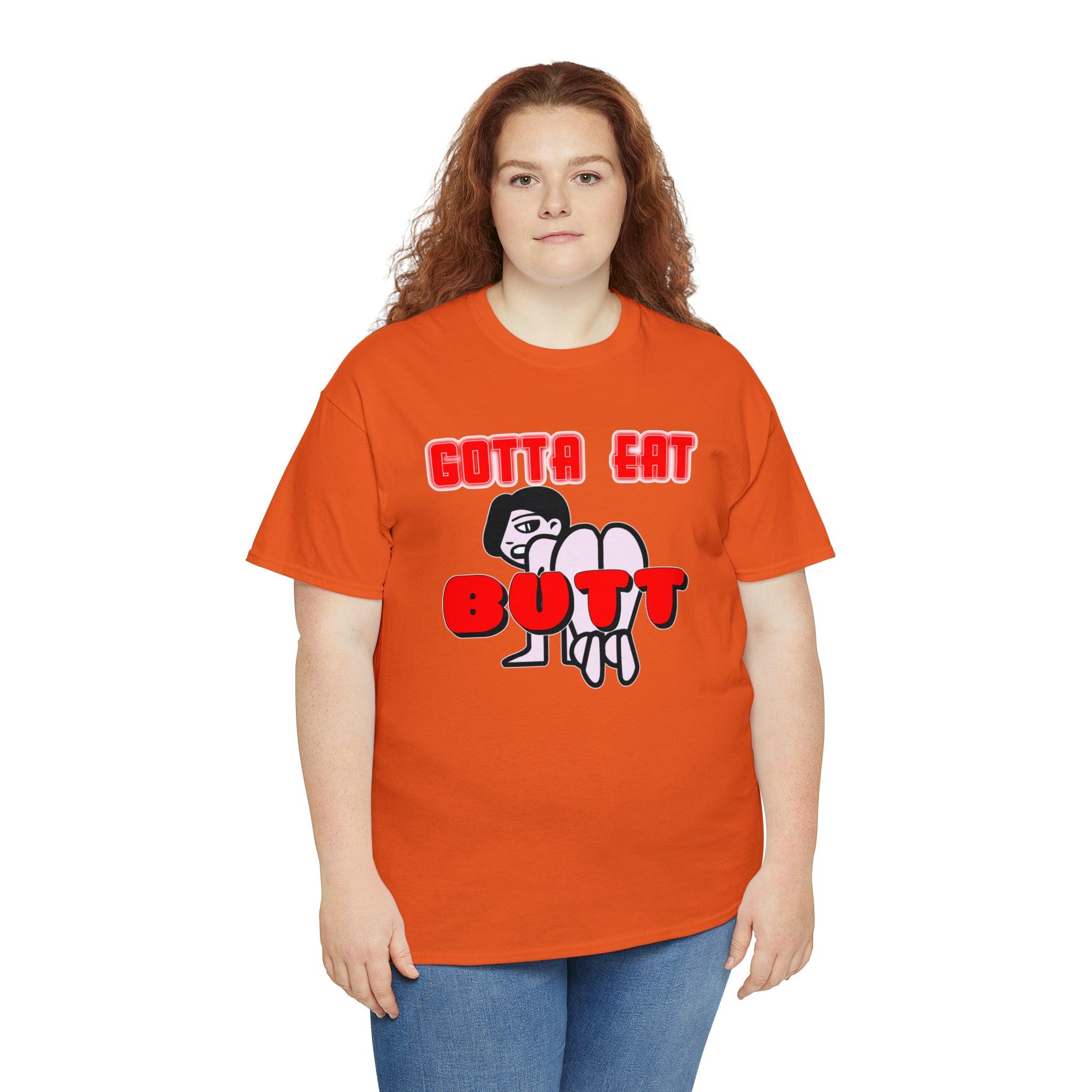 Gotta Eat Butt - T-Shirt - Witty Twisters Fashions