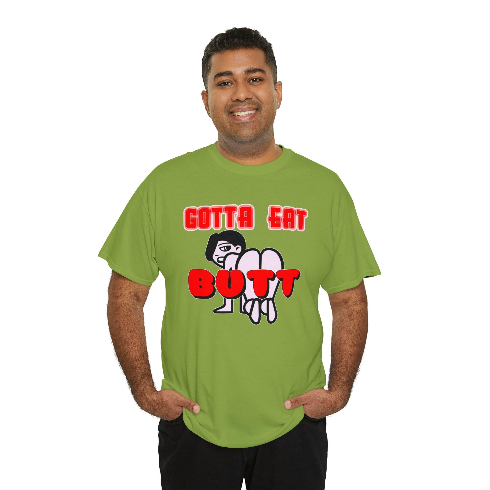 Gotta Eat Butt - T-Shirt - Witty Twisters Fashions