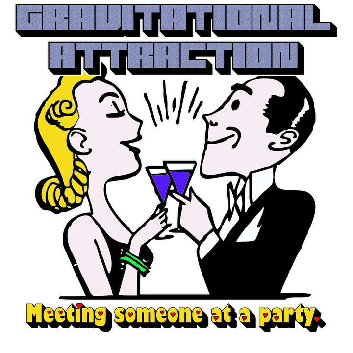 Gravitational Attraction Meeting Someone At A Party - Witty Twisters T-Shirts