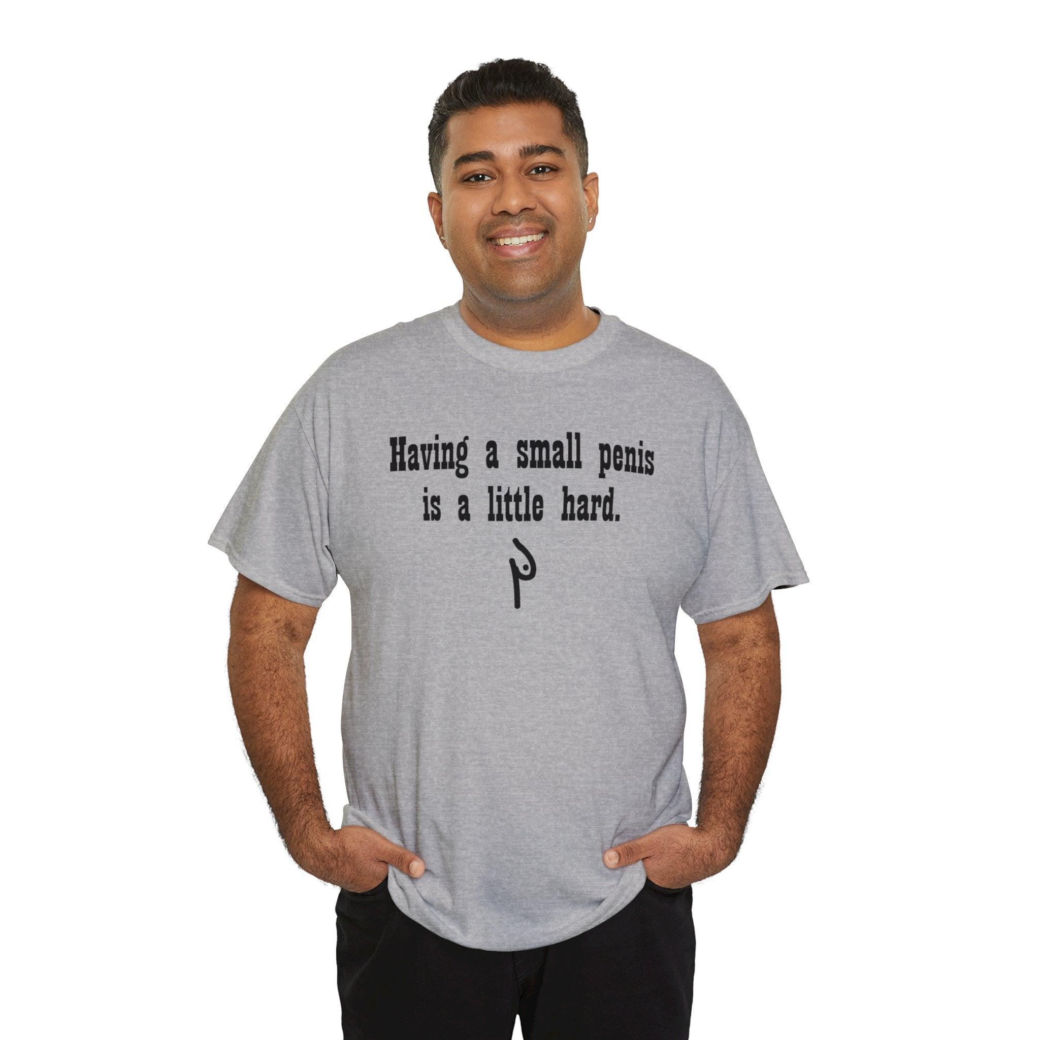 Having a small penis is a little hard. - T-Shirt - Witty Twisters Fashions