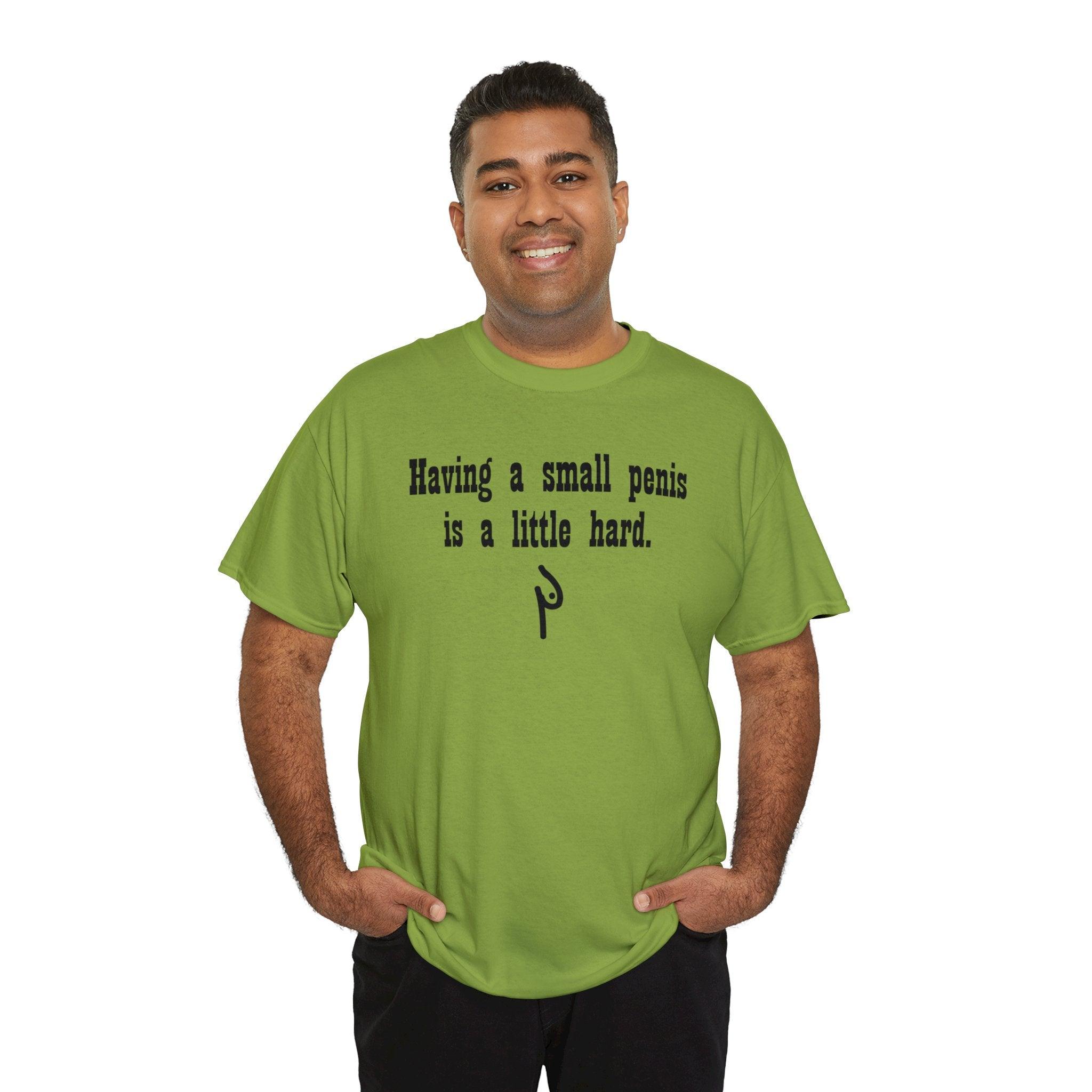 Having a small penis is a little hard. - T-Shirt - Witty Twisters Fashions