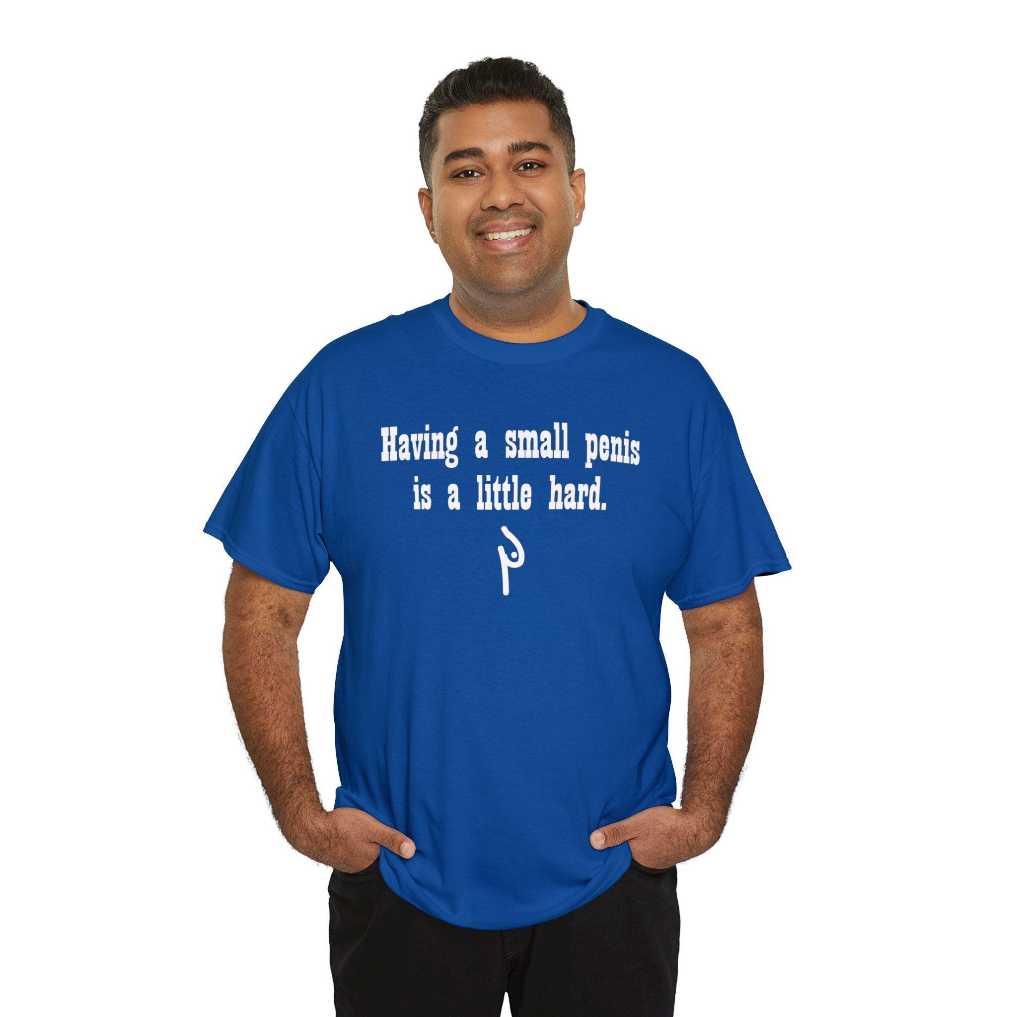 Having a small penis is a little hard. - T-Shirt - Witty Twisters Fashions