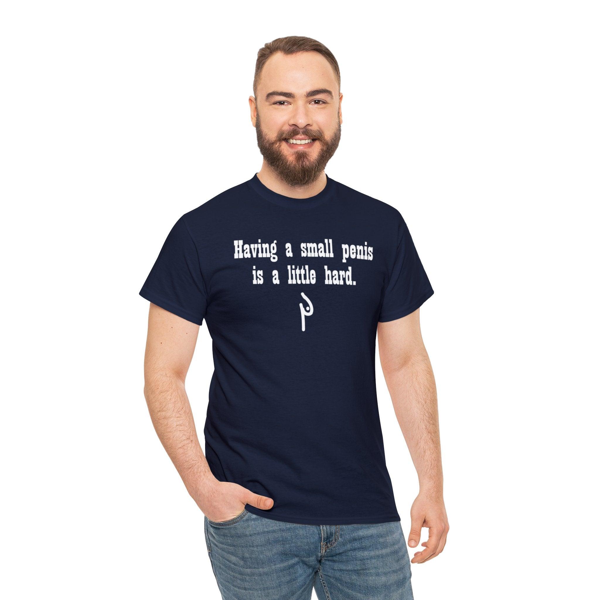 Having a small penis is a little hard. - T-Shirt - Witty Twisters Fashions