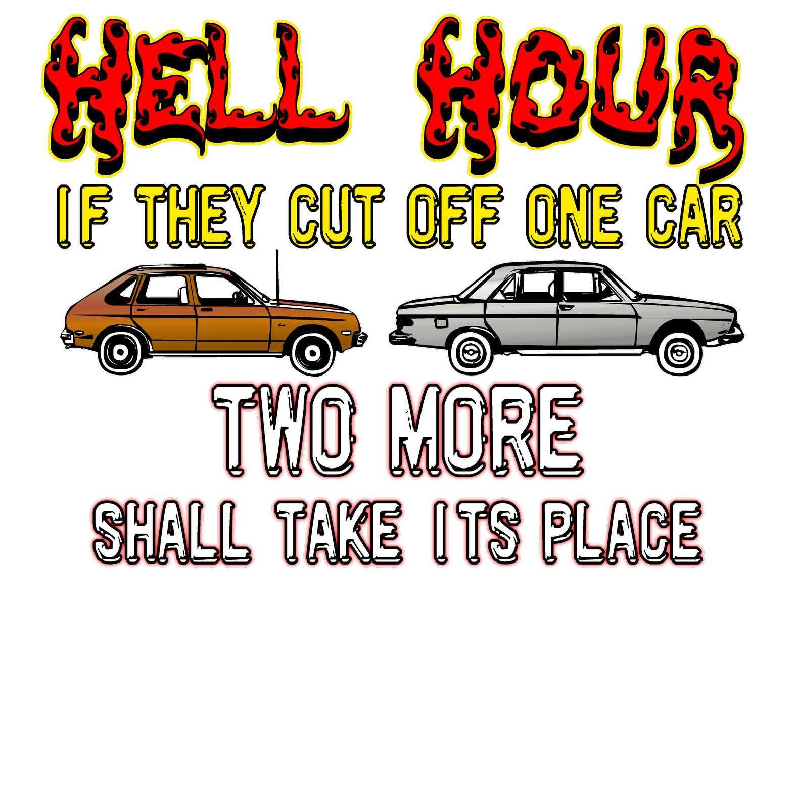 Hell Hour If They Cut Off One Car Two More Shall Take Its Place - T-Shirt - Witty Twisters Fashions