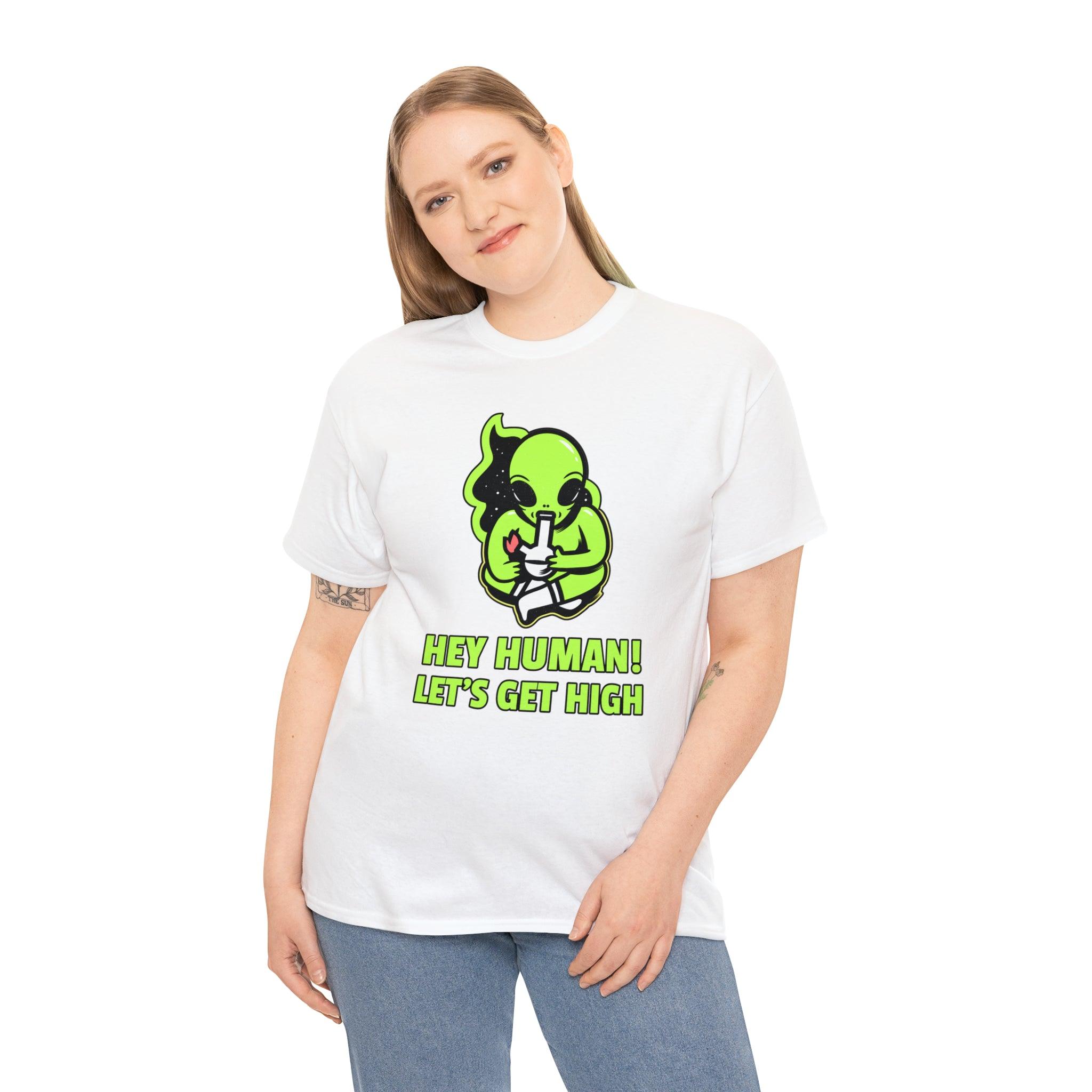 Hey Human! Let's Get High - T-Shirt - Witty Twisters Fashions