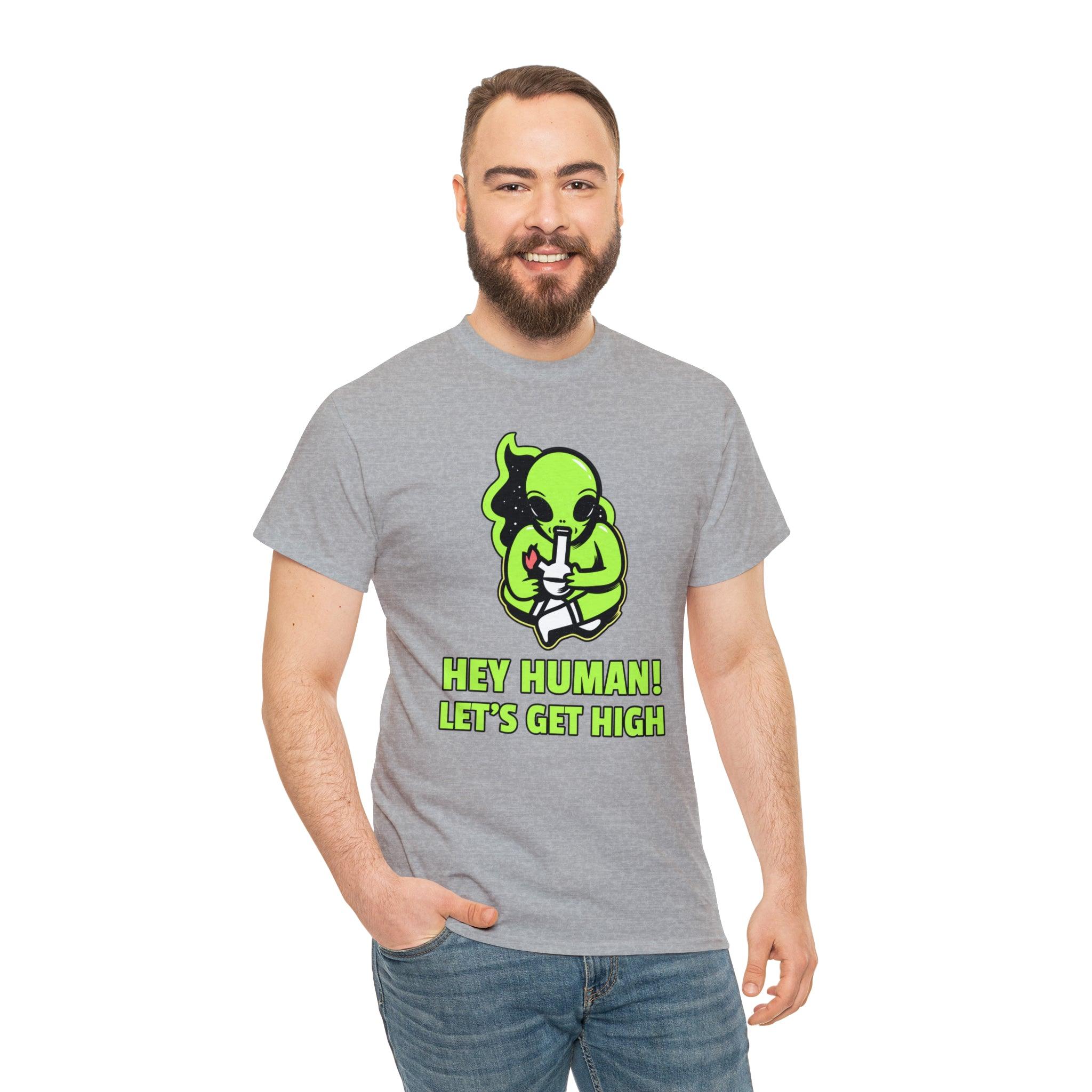 Hey Human! Let's Get High - T-Shirt - Witty Twisters Fashions