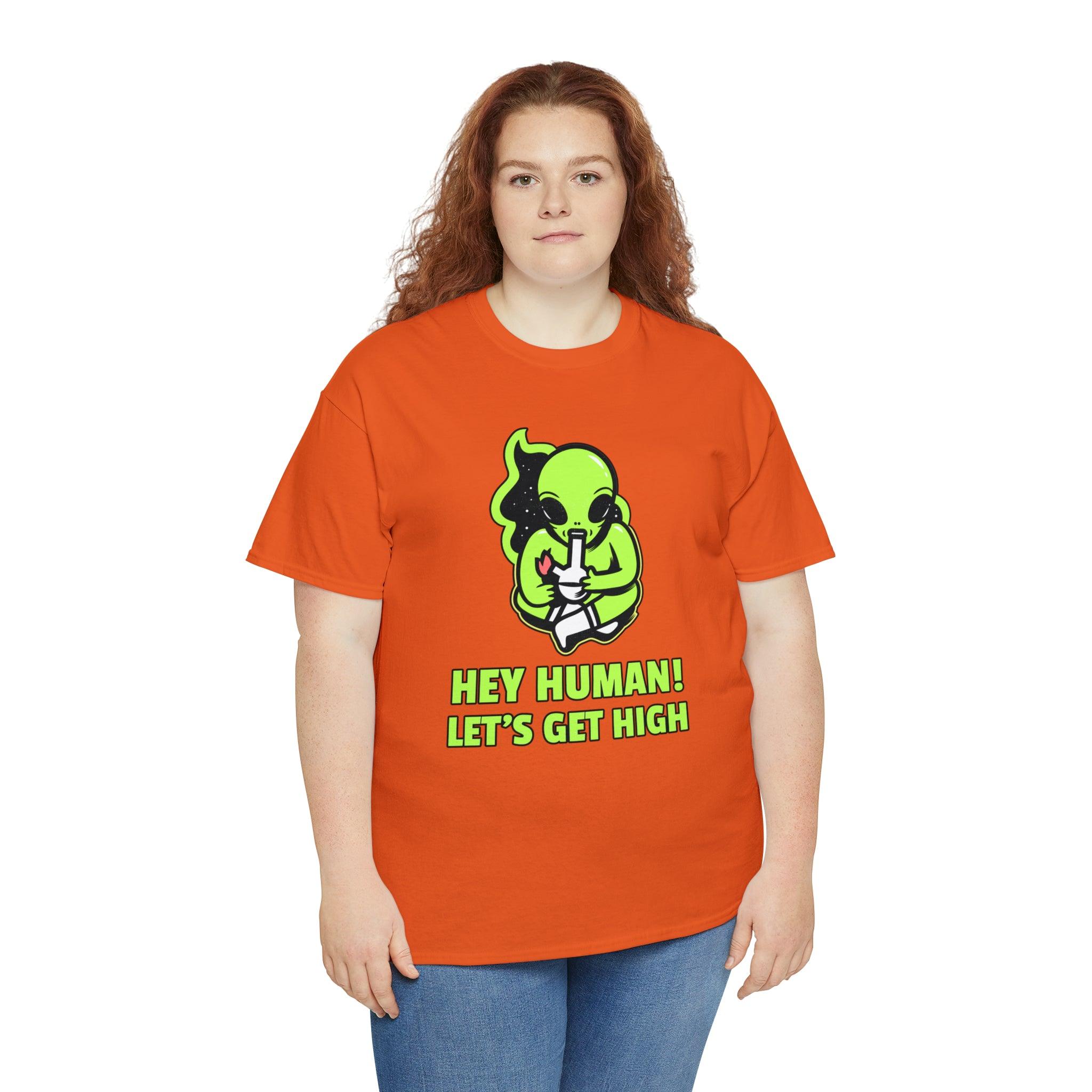 Hey Human! Let's Get High - T-Shirt - Witty Twisters Fashions