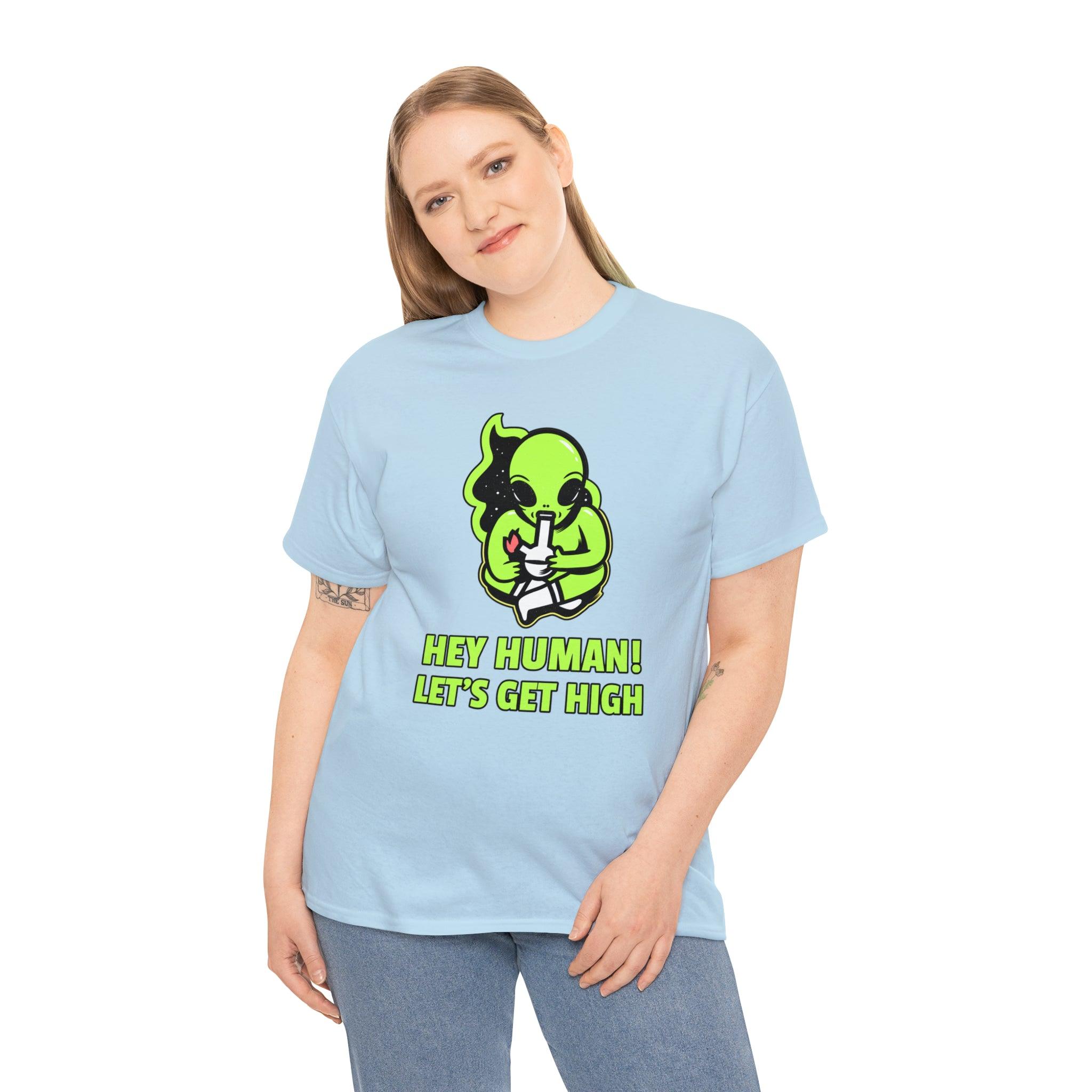 Hey Human! Let's Get High - T-Shirt - Witty Twisters Fashions