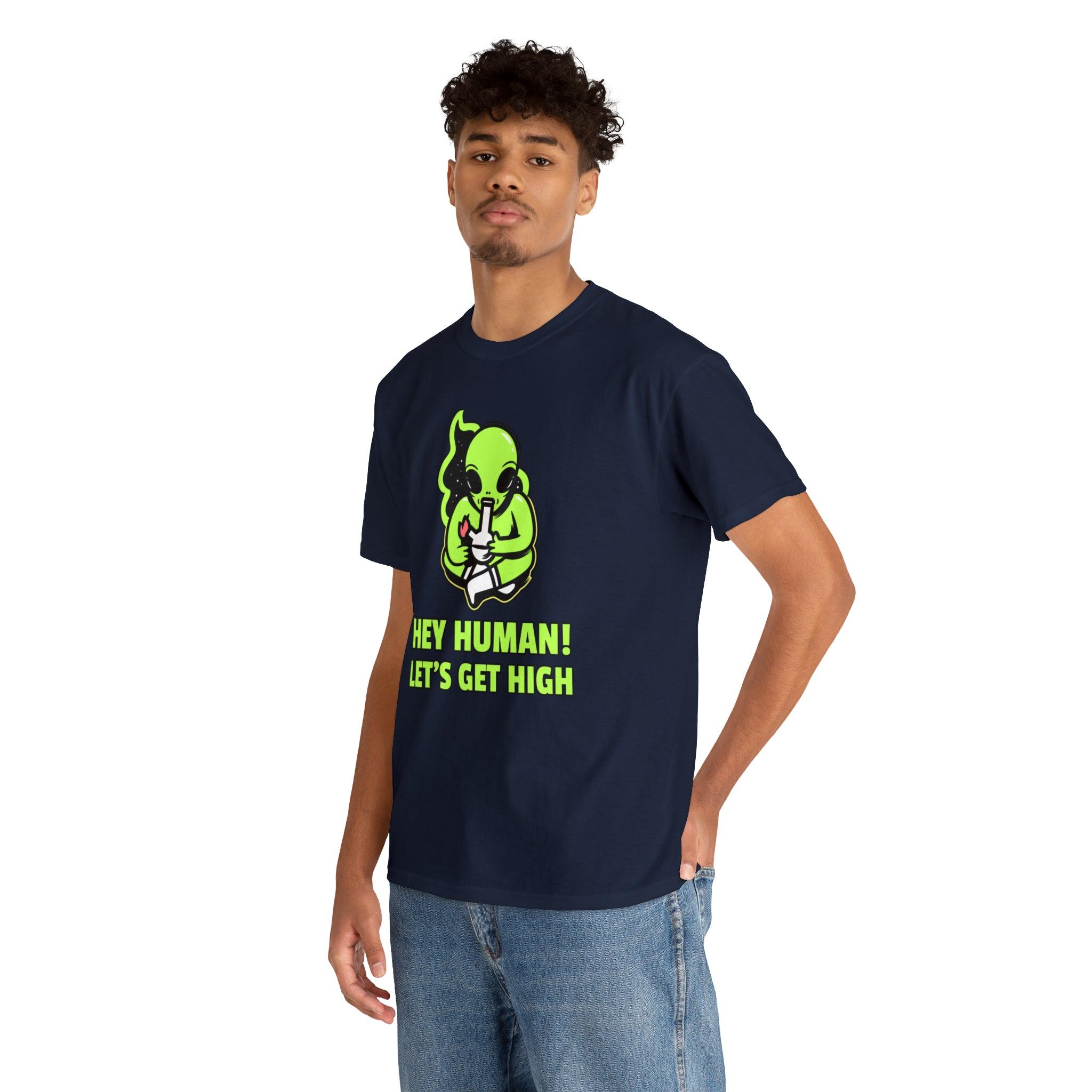 Hey Human! Let's Get High - T-Shirt - Witty Twisters Fashions