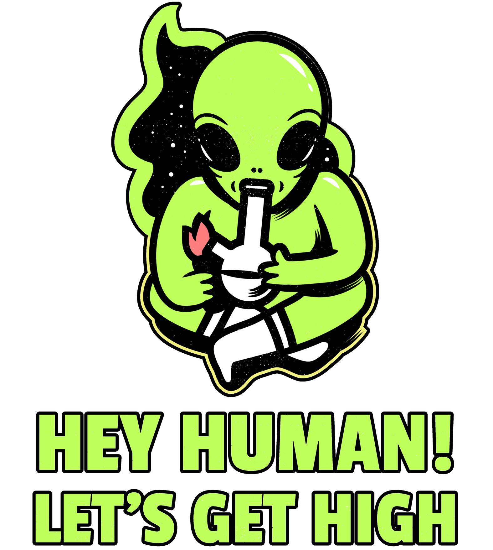 Hey Human! Let's Get High - T-Shirt - Witty Twisters Fashions