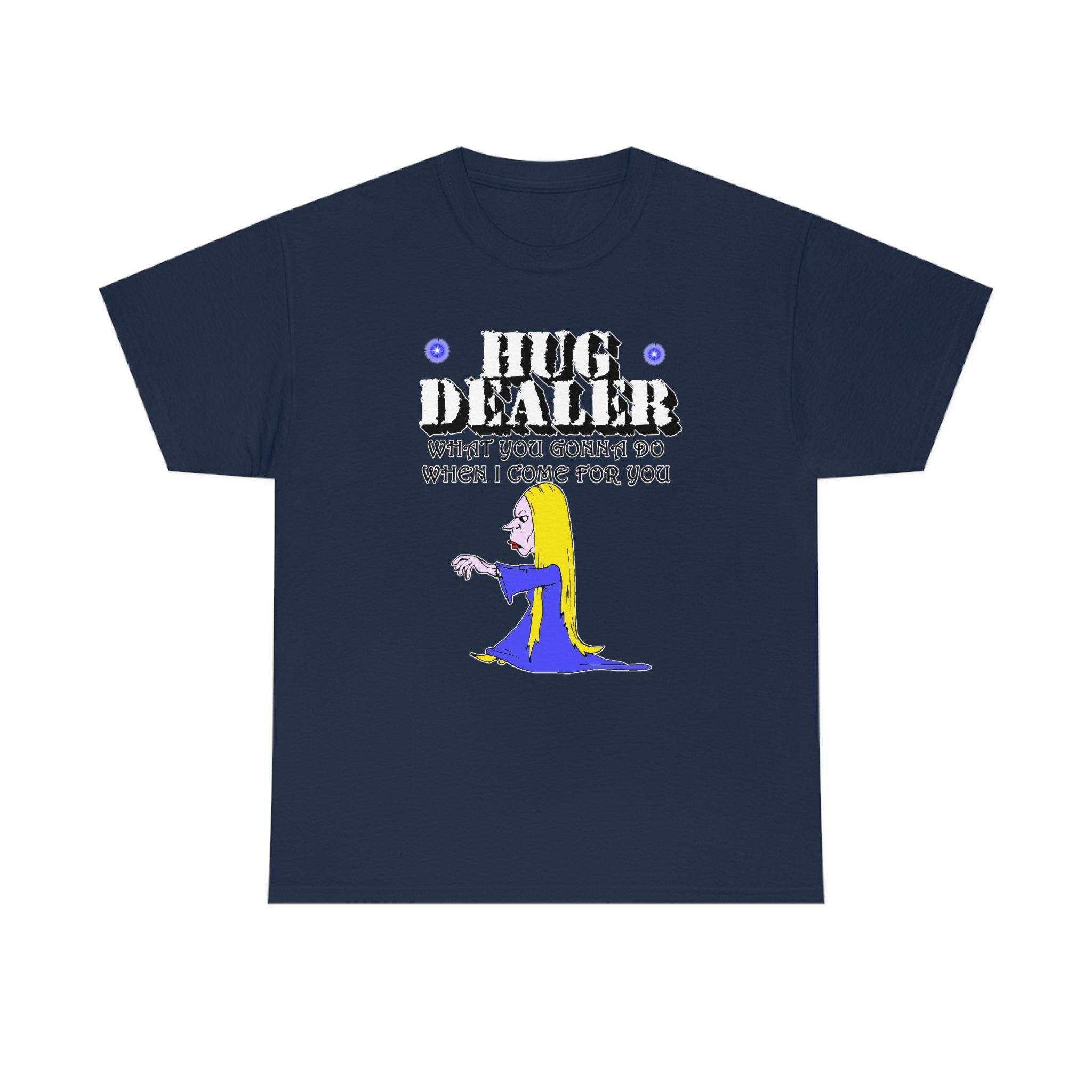 Hug Dealer What You Gonna Do When I Come For You - T-Shirt - Witty Twisters Fashions