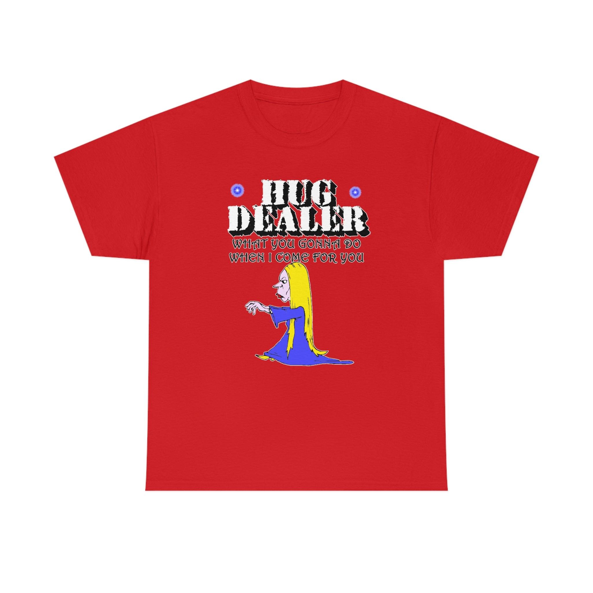 Hug Dealer What You Gonna Do When I Come For You - T-Shirt - Witty Twisters Fashions