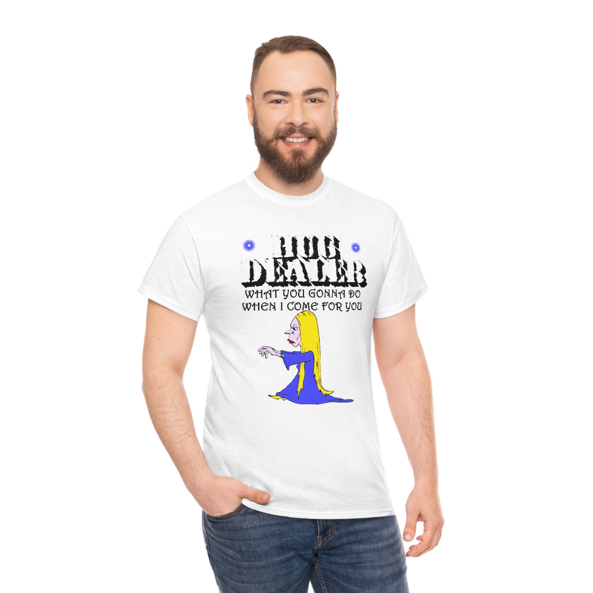 Hug Dealer What You Gonna Do When I Come For You - T-Shirt - Witty Twisters Fashions