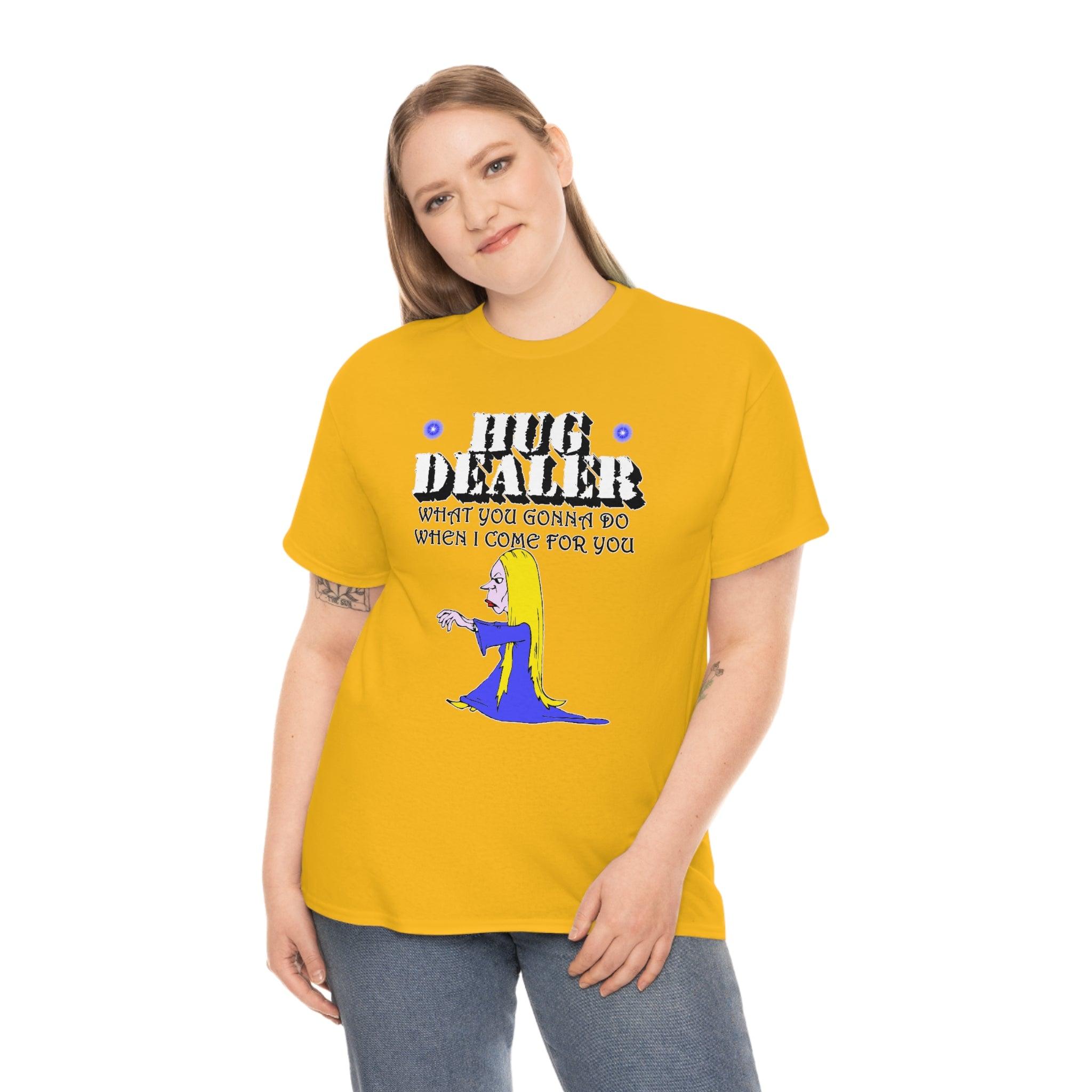 Hug Dealer What You Gonna Do When I Come For You - T-Shirt - Witty Twisters Fashions