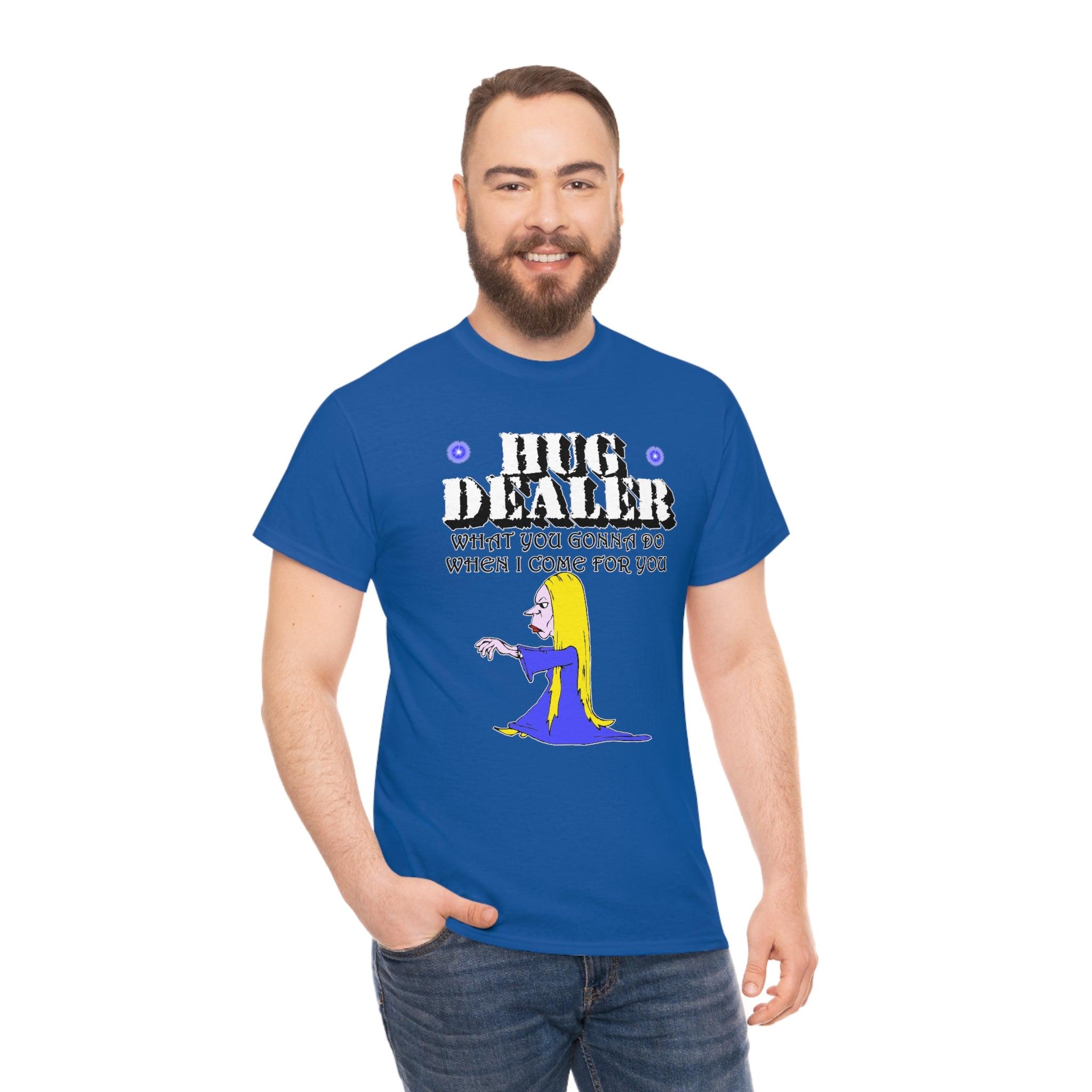 Hug Dealer What You Gonna Do When I Come For You - T-Shirt - Witty Twisters Fashions