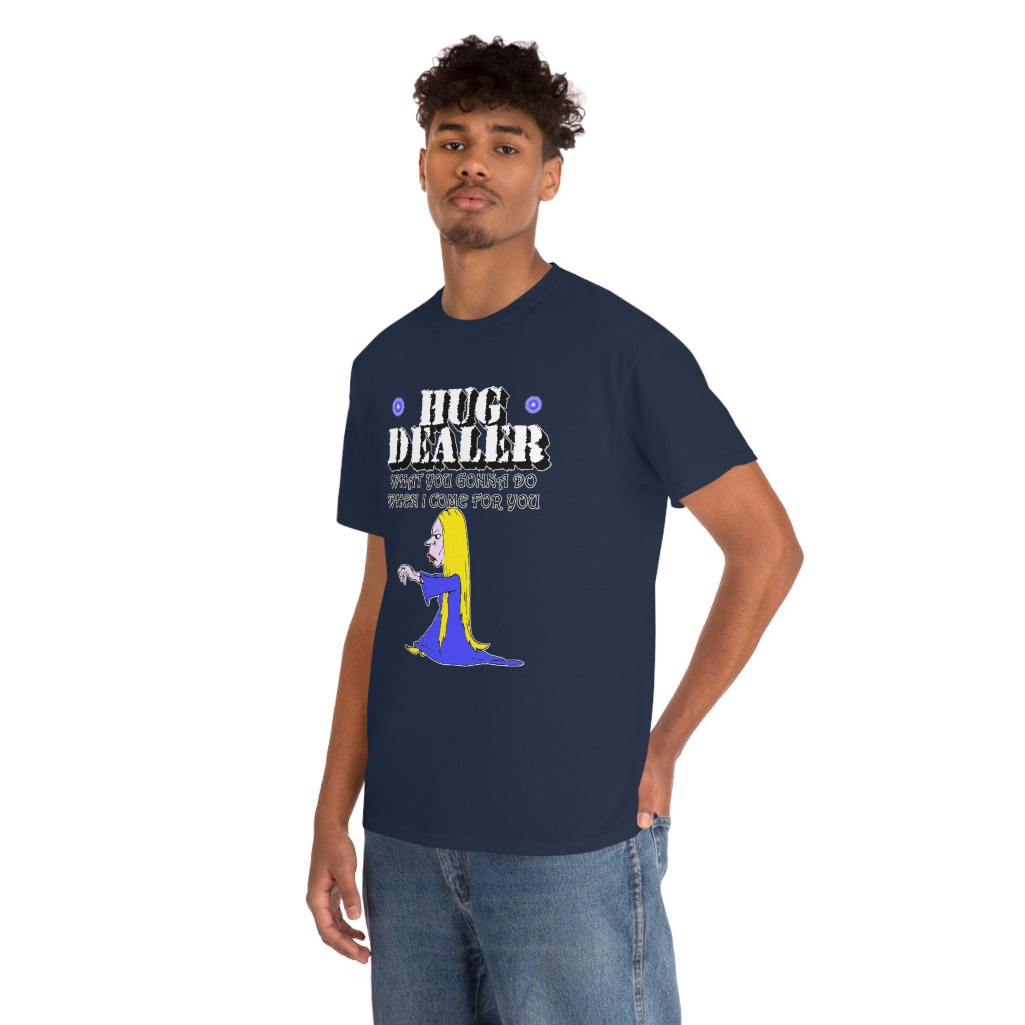 Hug Dealer What You Gonna Do When I Come For You - T-Shirt - Witty Twisters Fashions