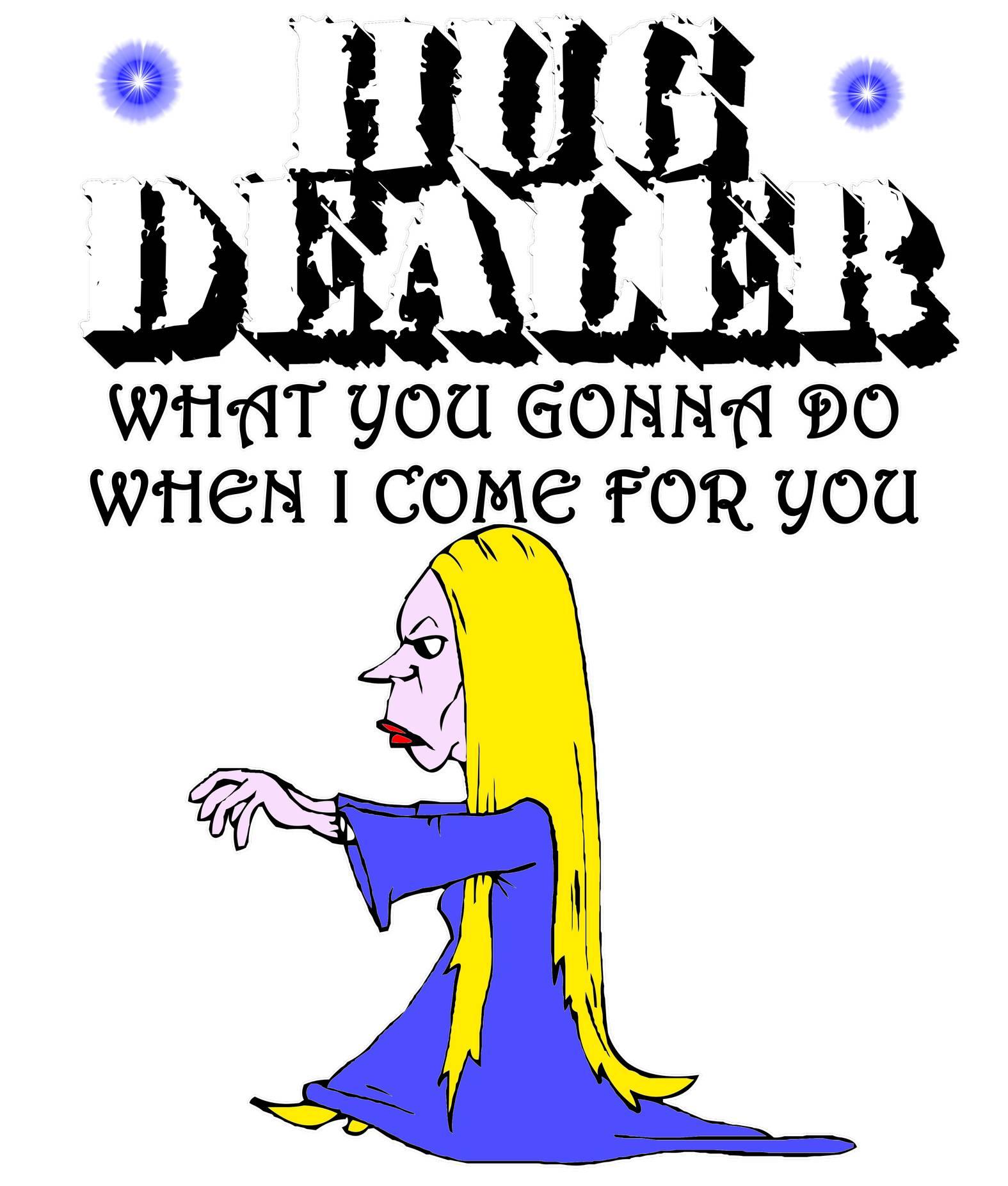 Hug Dealer What You Gonna Do When I Come For You - T-Shirt - Witty Twisters Fashions