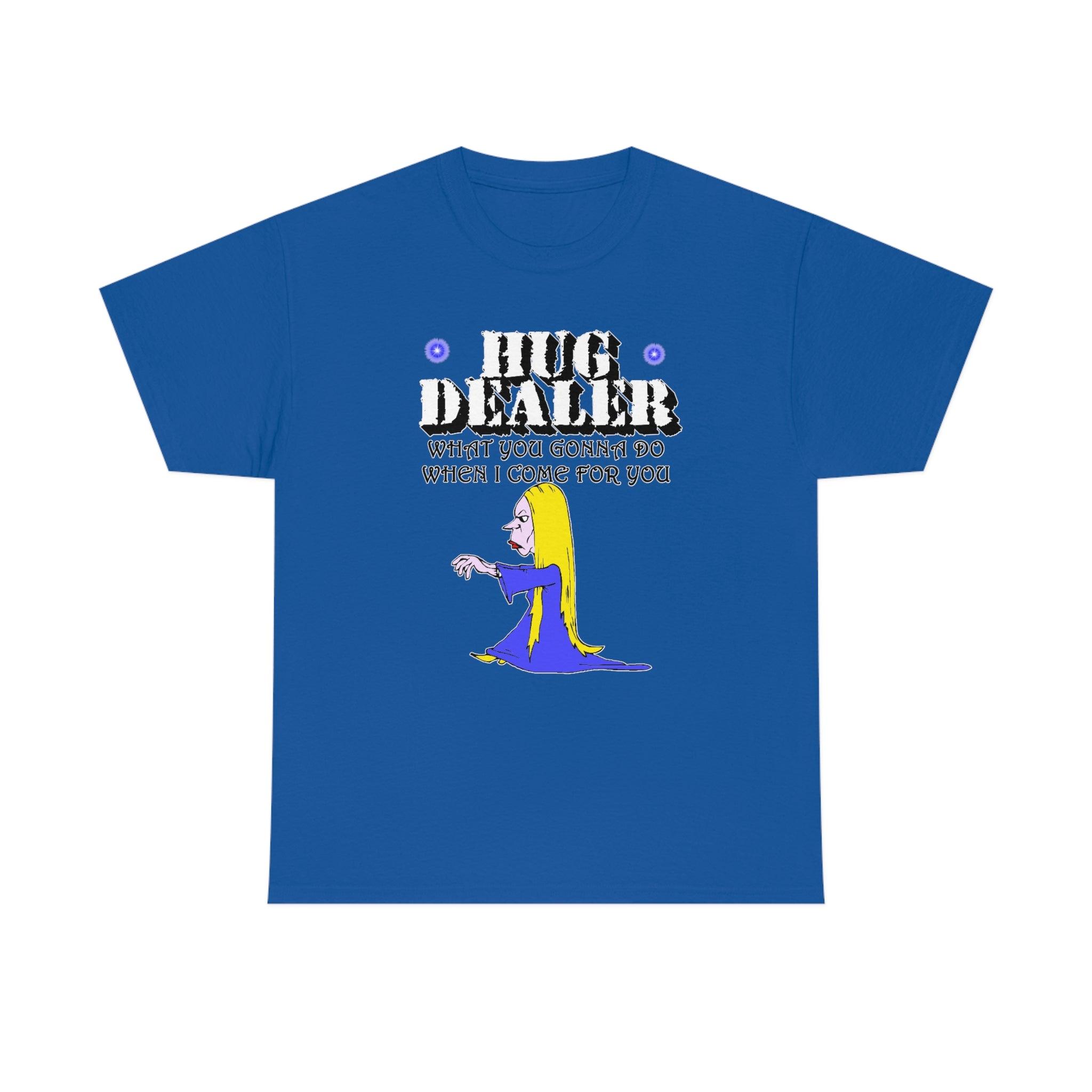 Hug Dealer What You Gonna Do When I Come For You - T-Shirt - Witty Twisters Fashions