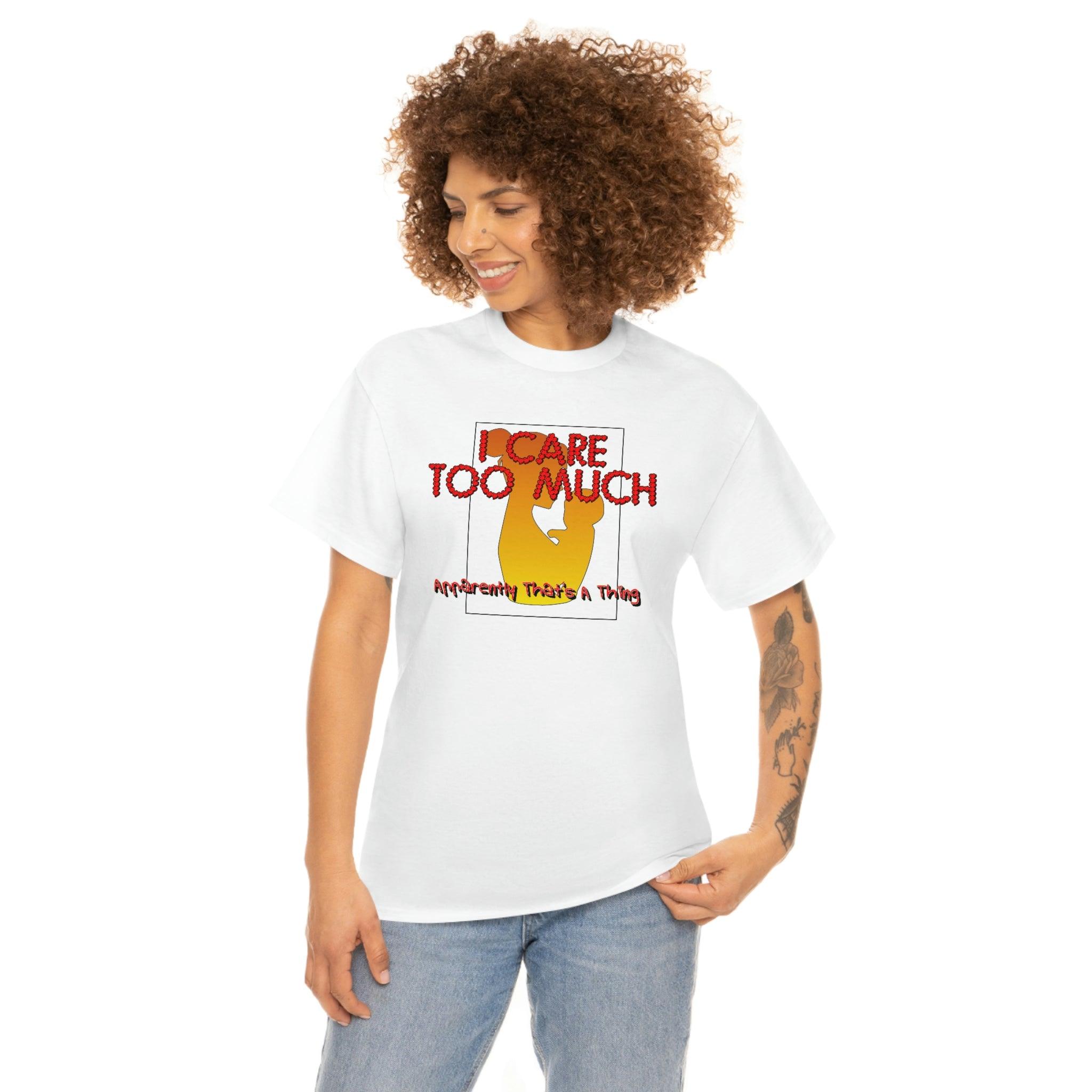 I Care Too Much Apparently That's A Thing - T-Shirt - Witty Twisters Fashions