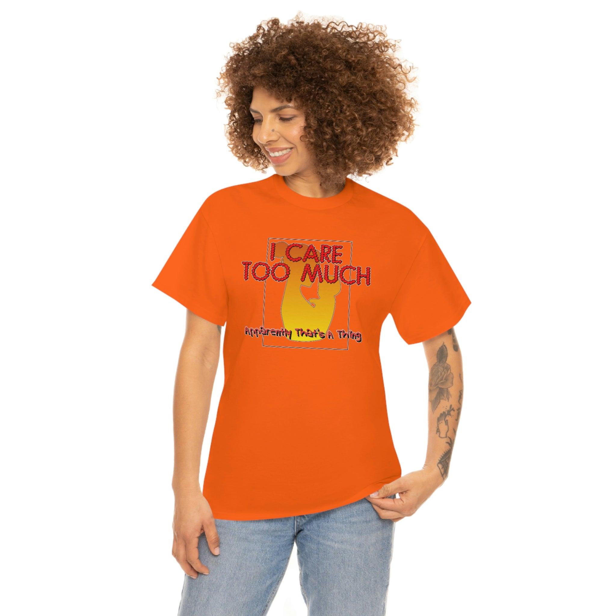 I Care Too Much Apparently That's A Thing - T-Shirt - Witty Twisters Fashions