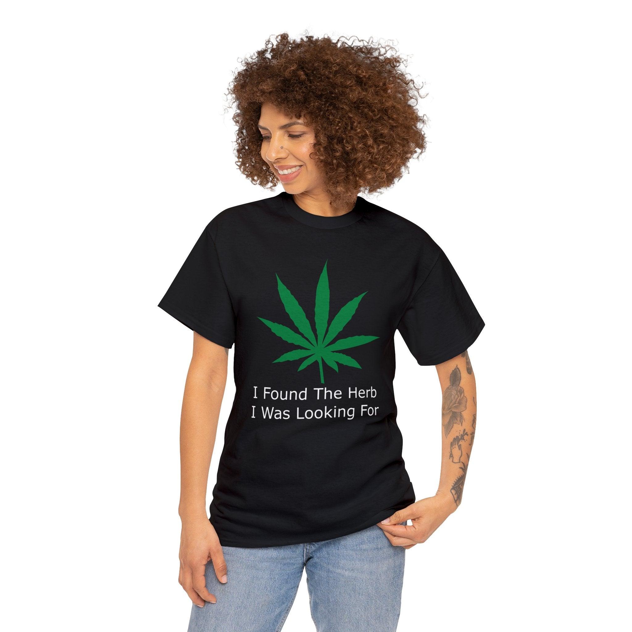 I Found The Herb I Was Looking For - T-Shirt - Witty Twisters Fashions