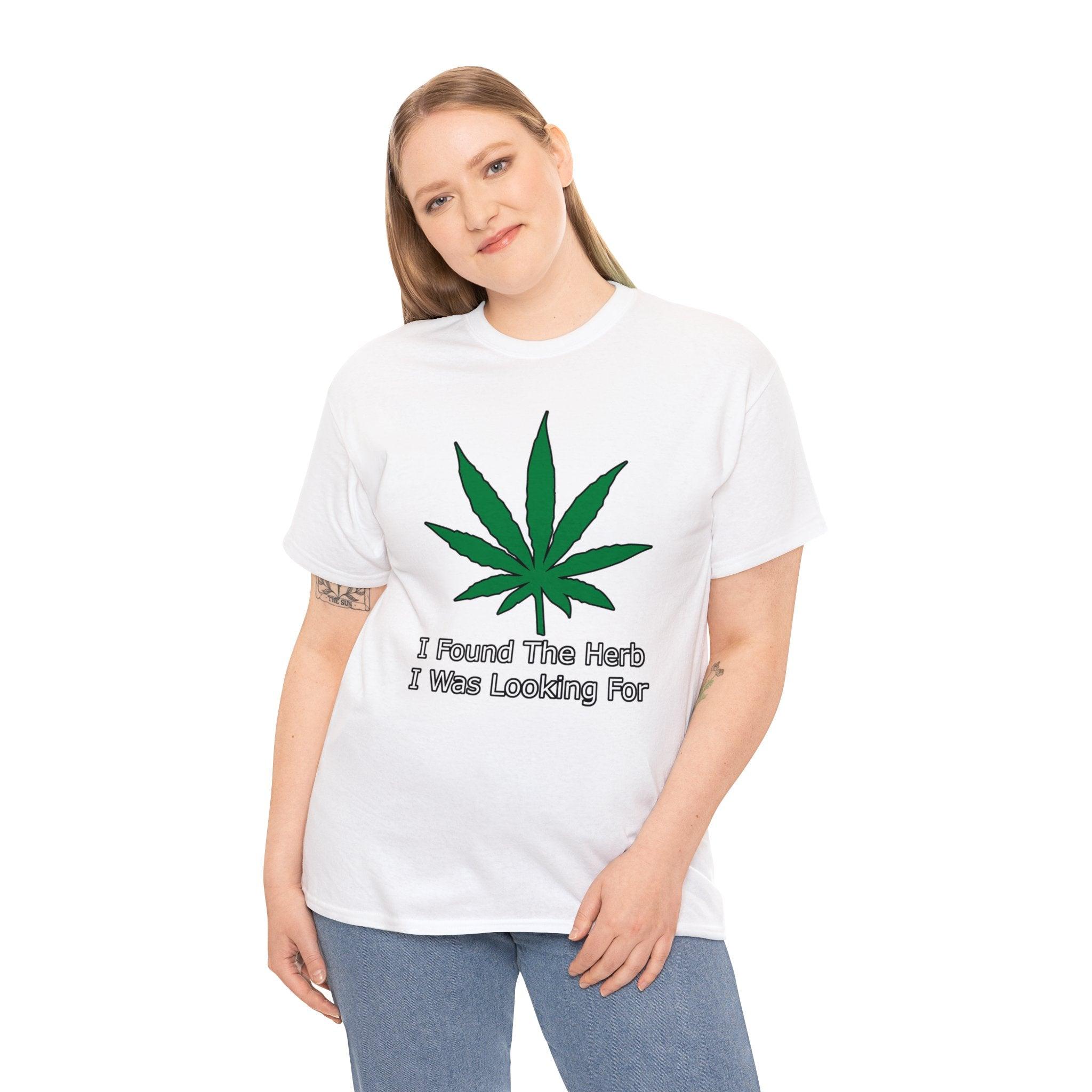 I Found The Herb I Was Looking For - T-Shirt - Witty Twisters Fashions